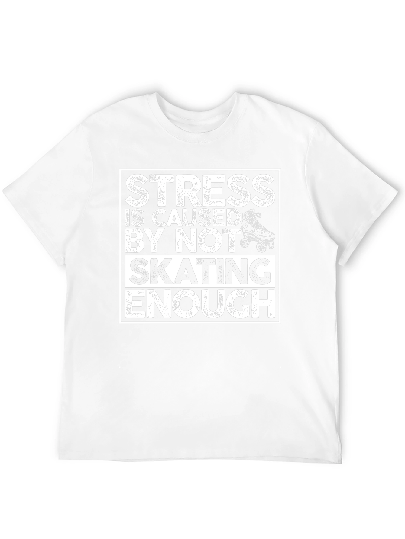 Skating T-Shirt: Stress is Caused By Not Skating Enough