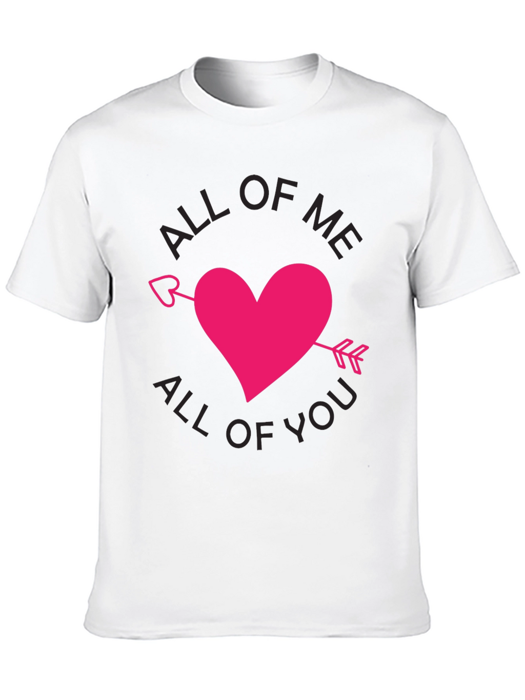 All of Me All of You T-Shirt Valentine Gift