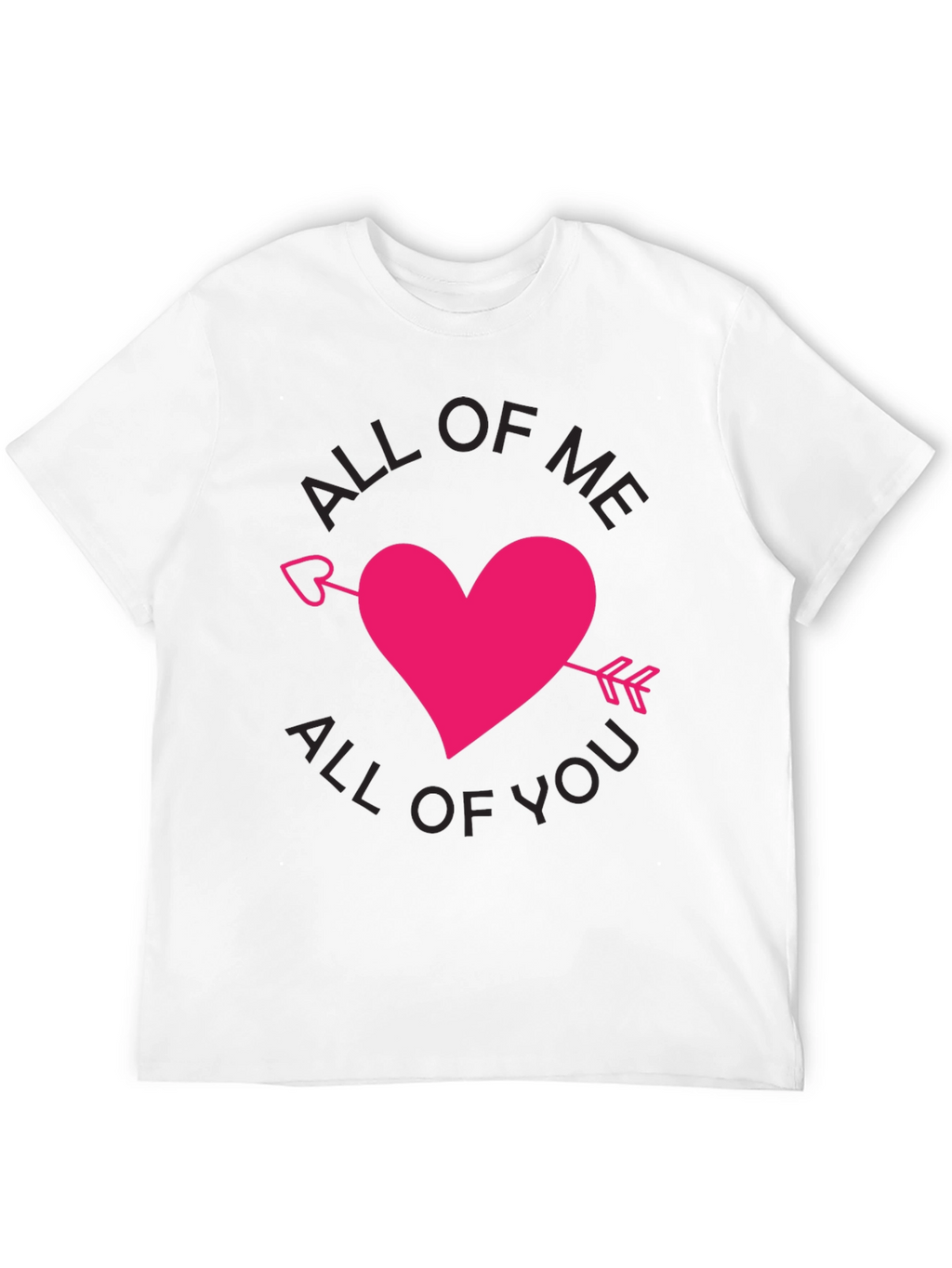 All of Me All of You T-Shirt Valentine Gift