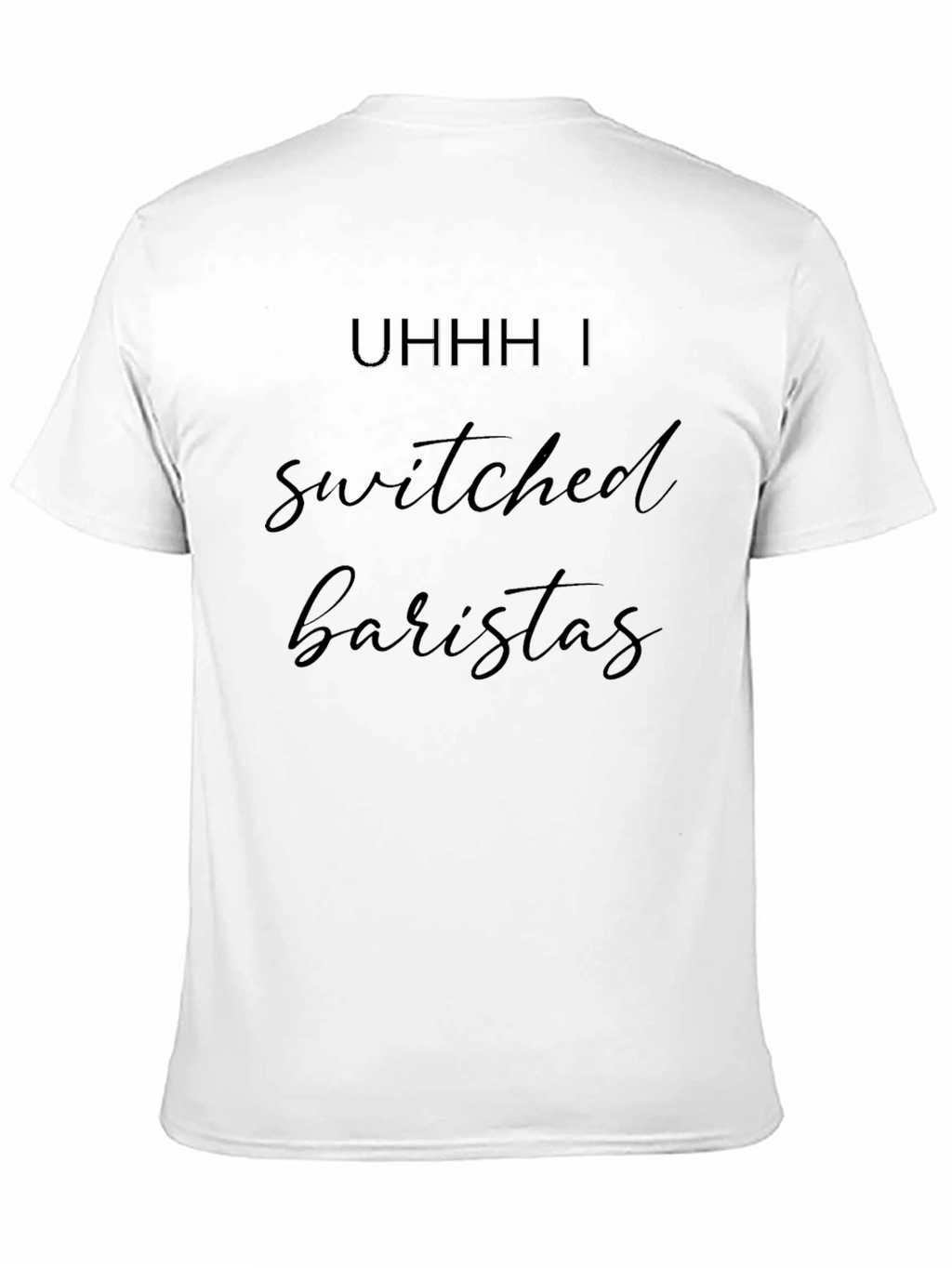 Uhhh I Switched Baristas Black T-Shirt