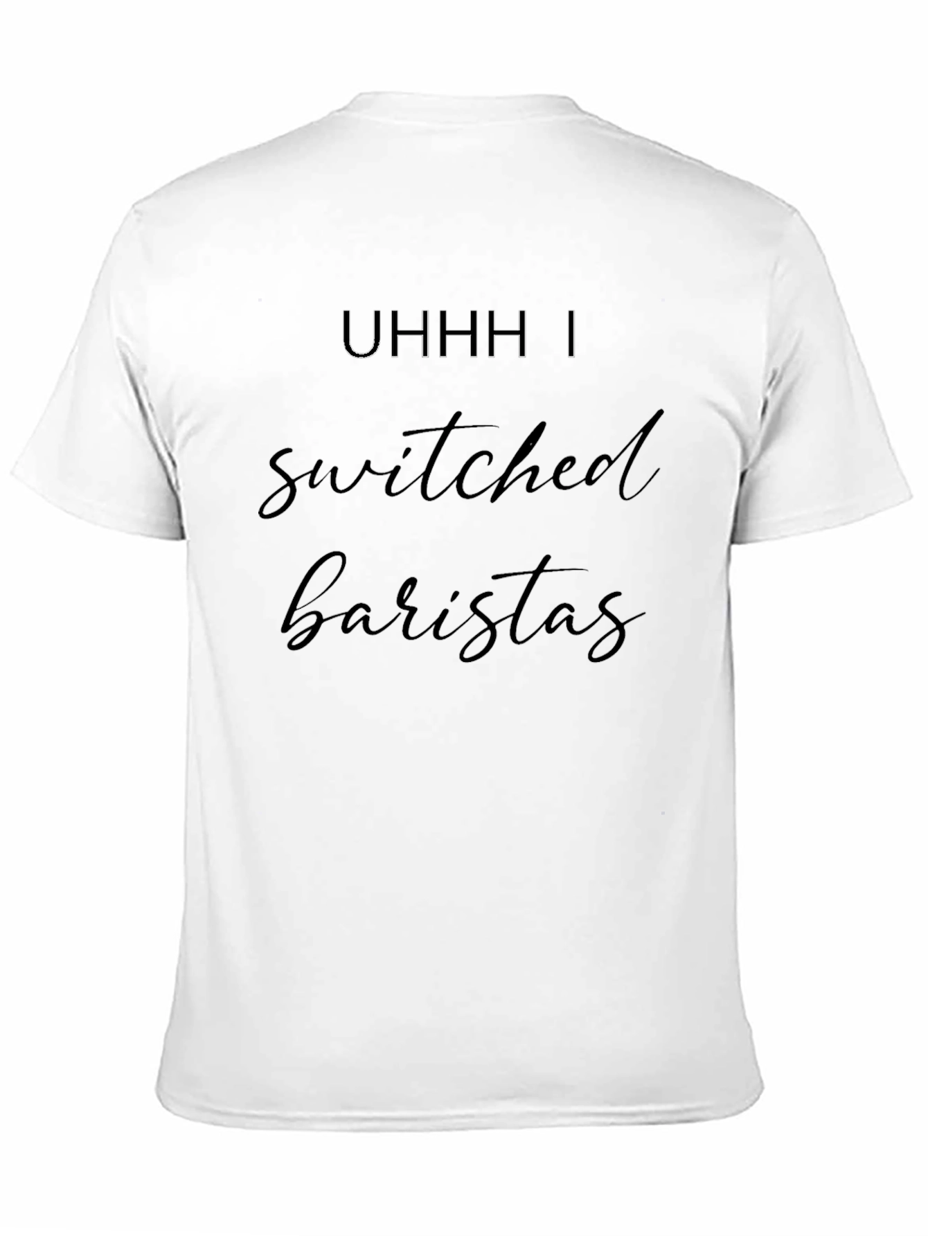 Uhhh I Switched Baristas Black T-Shirt