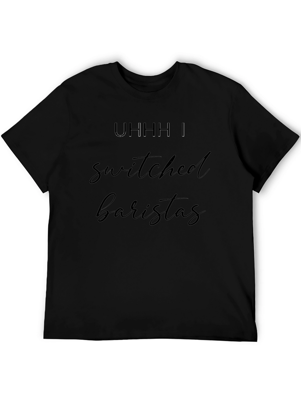 Uhhh I Switched Baristas Black T-Shirt