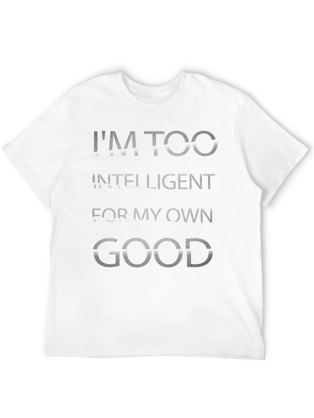 Im Too Intelligent T-Shirt - Novelty Graphic Tee