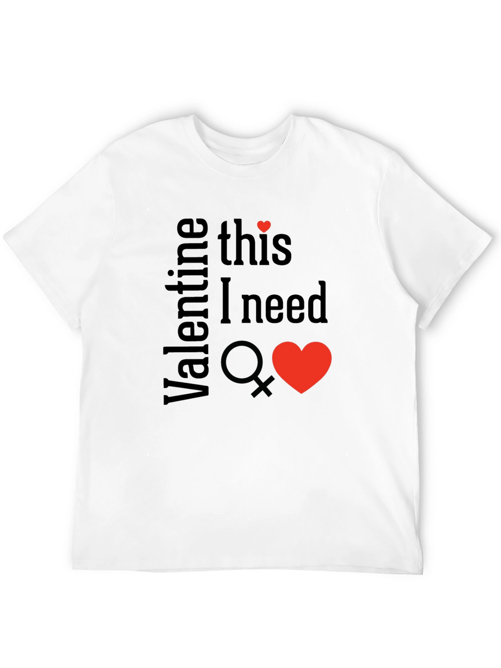 Valentine This I Need T-Shirt