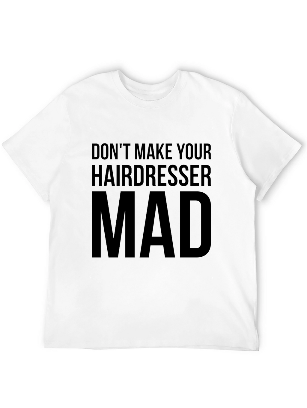 Dont Make Your Hairdresser Mad T-Shirt