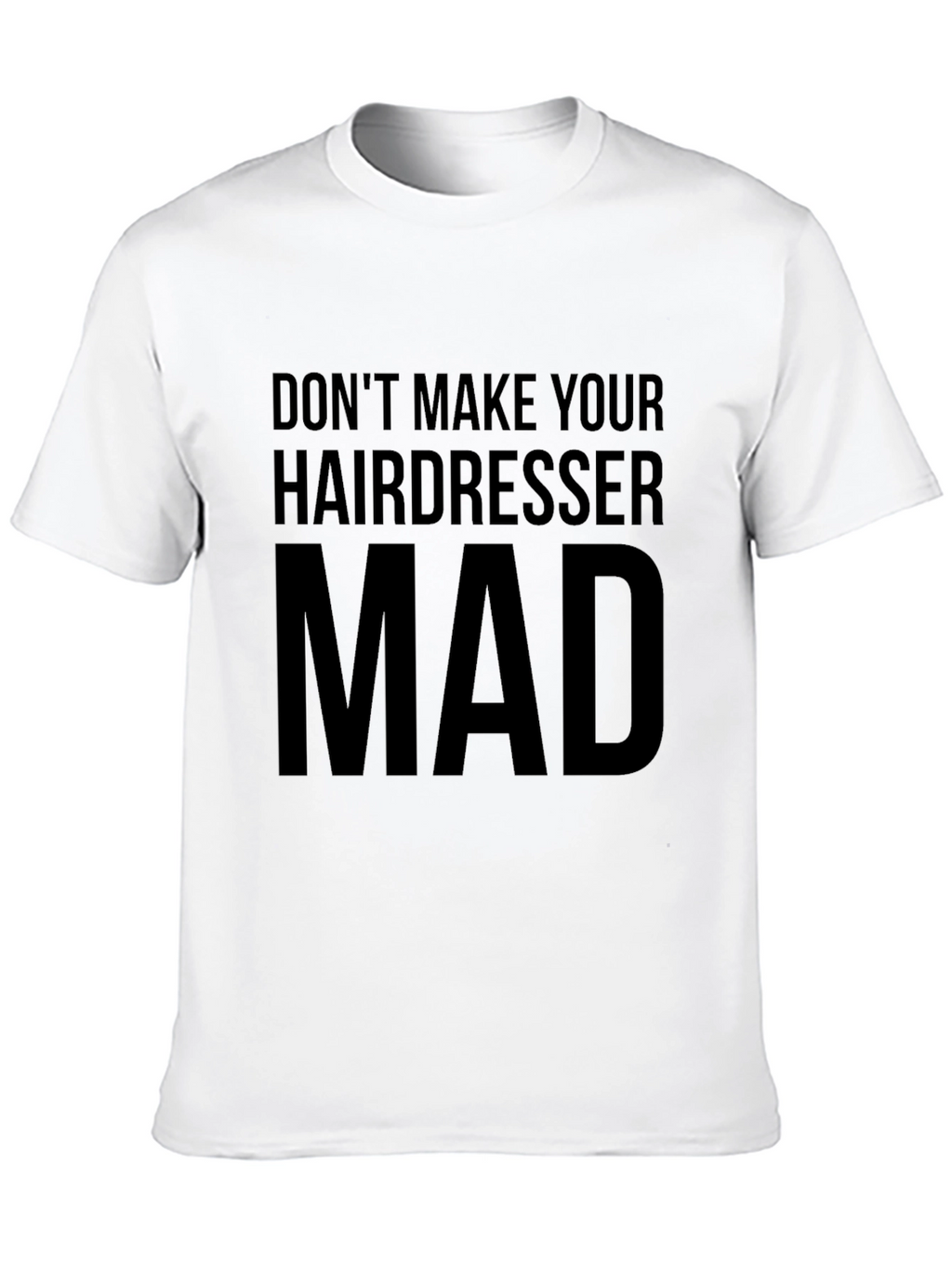 Dont Make Your Hairdresser Mad T-Shirt