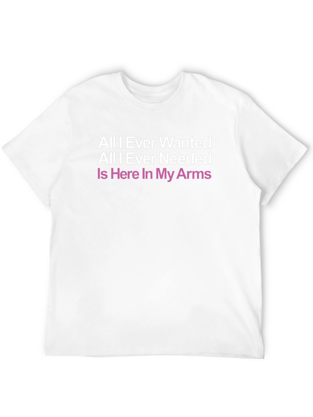 All I Ever Wanted T-Shirt