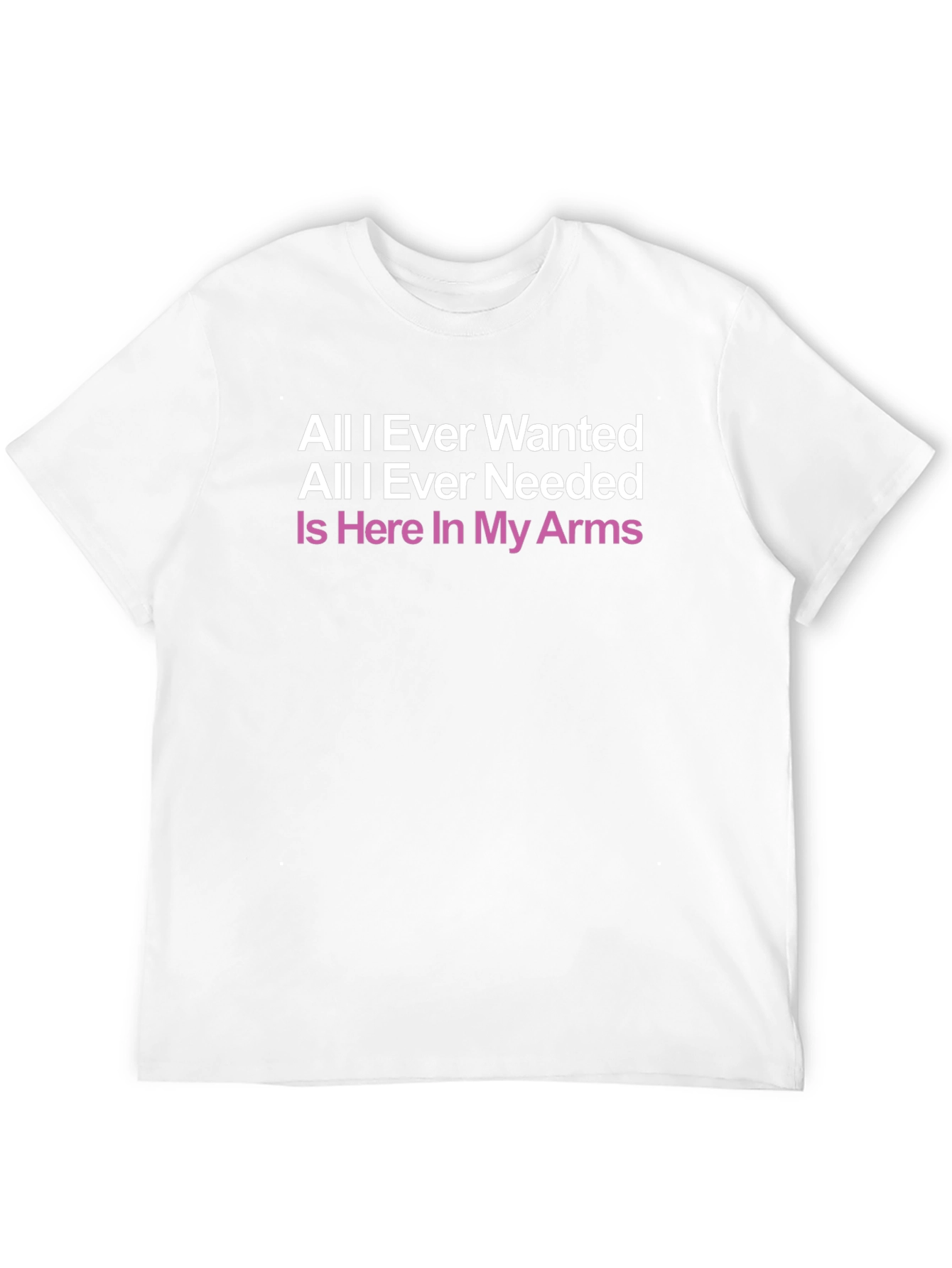 All I Ever Wanted T-Shirt