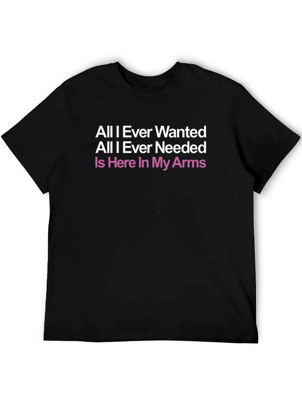All I Ever Wanted T-Shirt