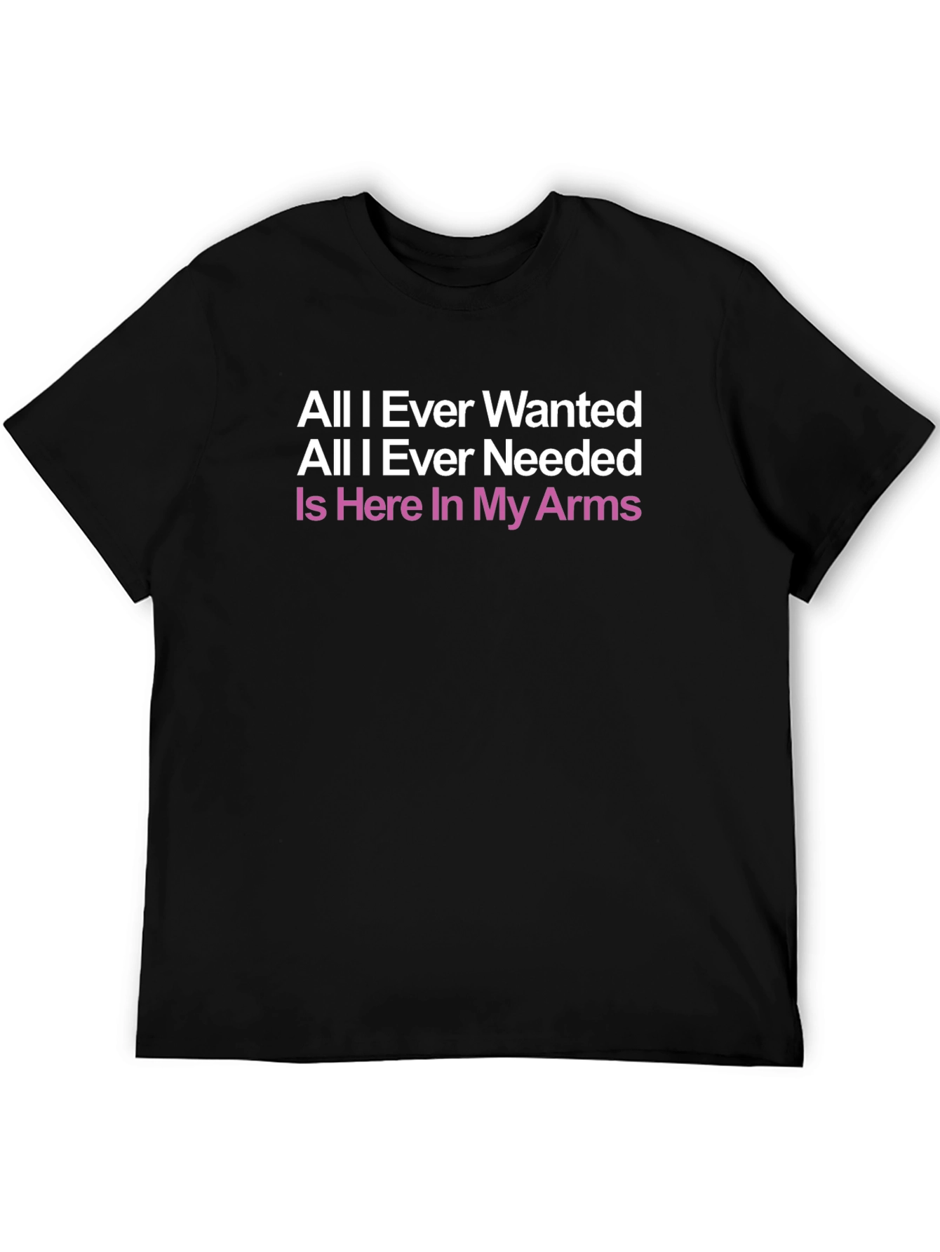 All I Ever Wanted T-Shirt