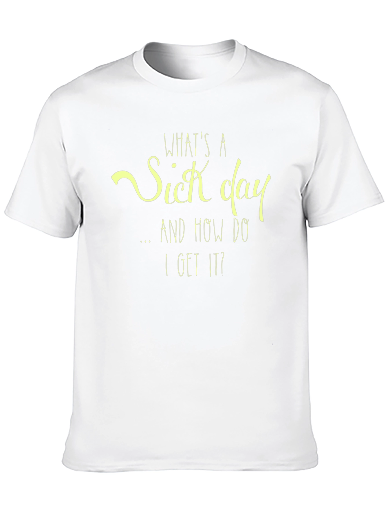 Whats a Sick Day T-Shirt - Funny Graphic Tee