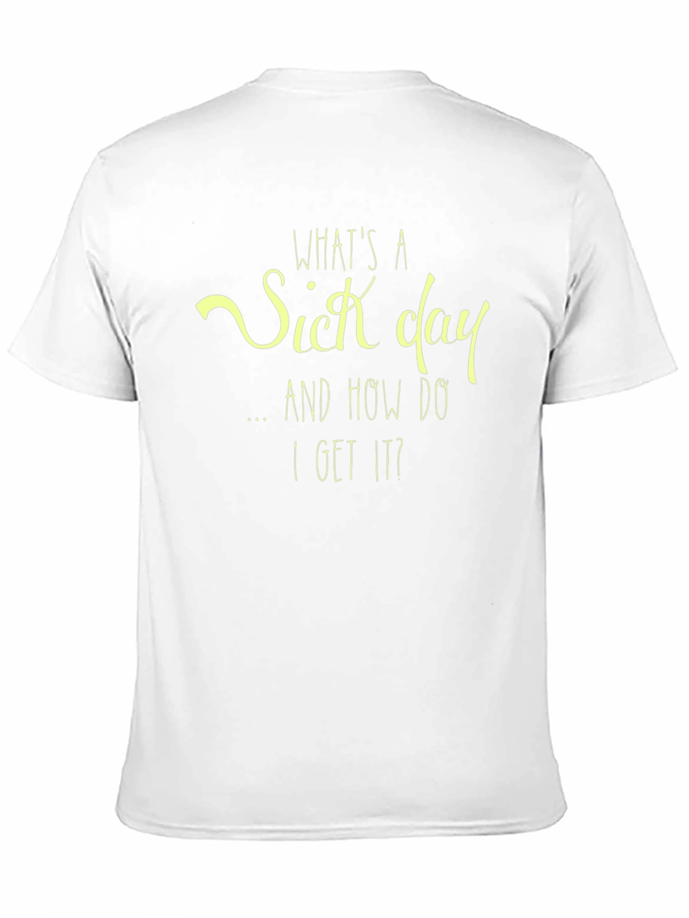 Whats a Sick Day T-Shirt - Funny Graphic Tee