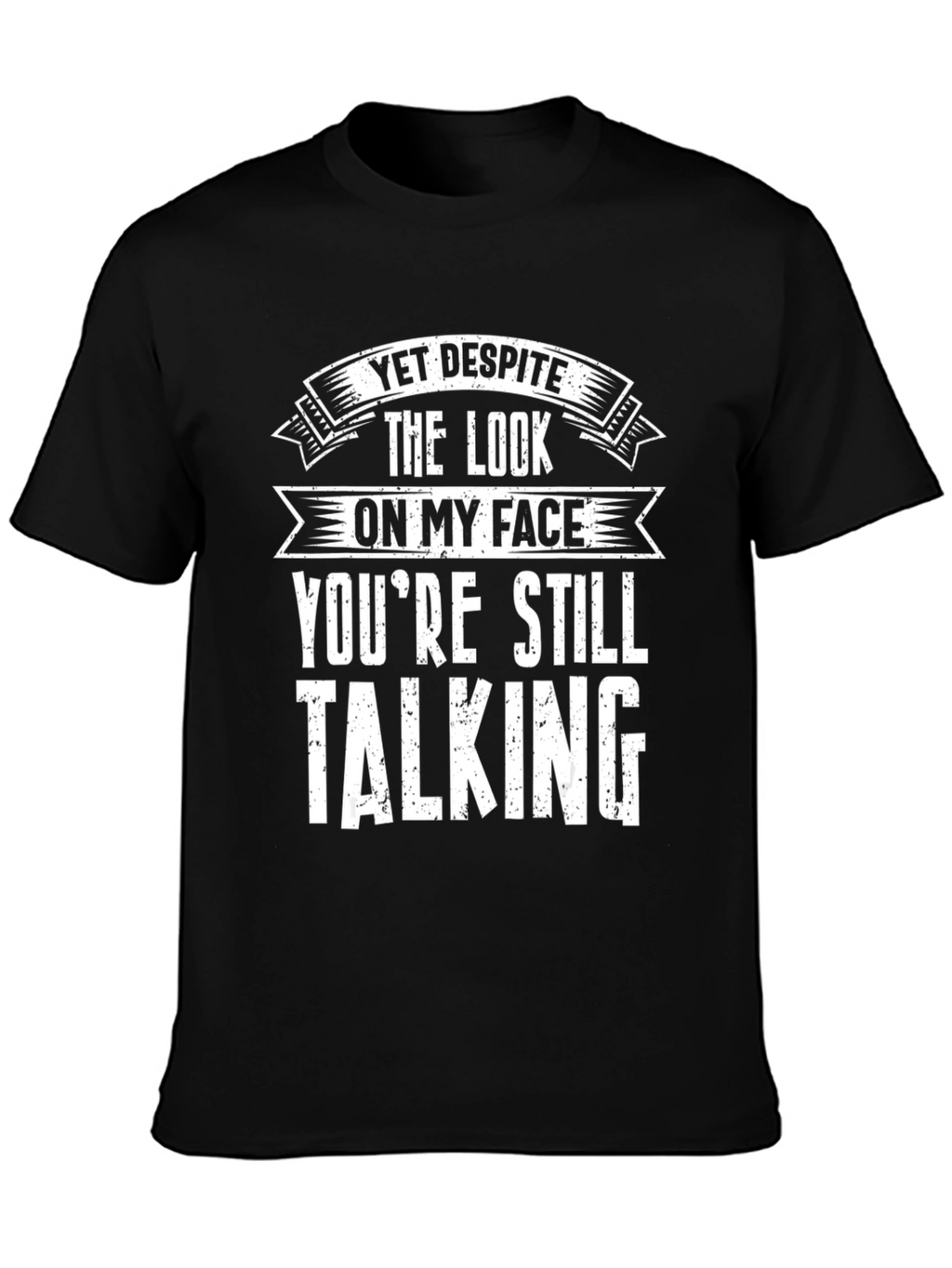 Funny Graphic T-Shirt - Yet Despite Talking