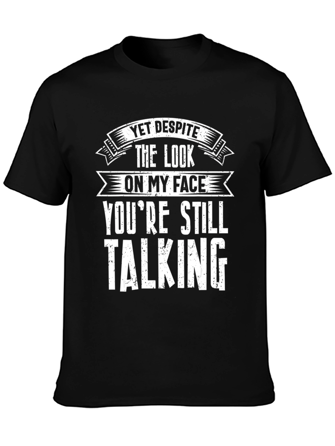 Funny Graphic T-Shirt - Yet Despite Talking