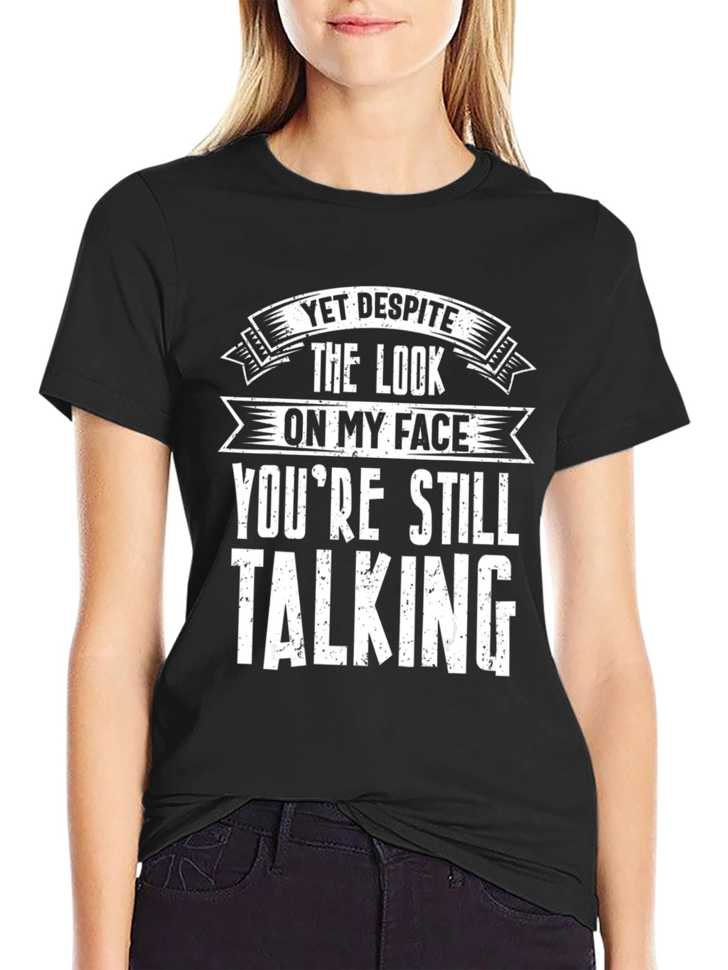 Funny Graphic T-Shirt - Yet Despite Talking
