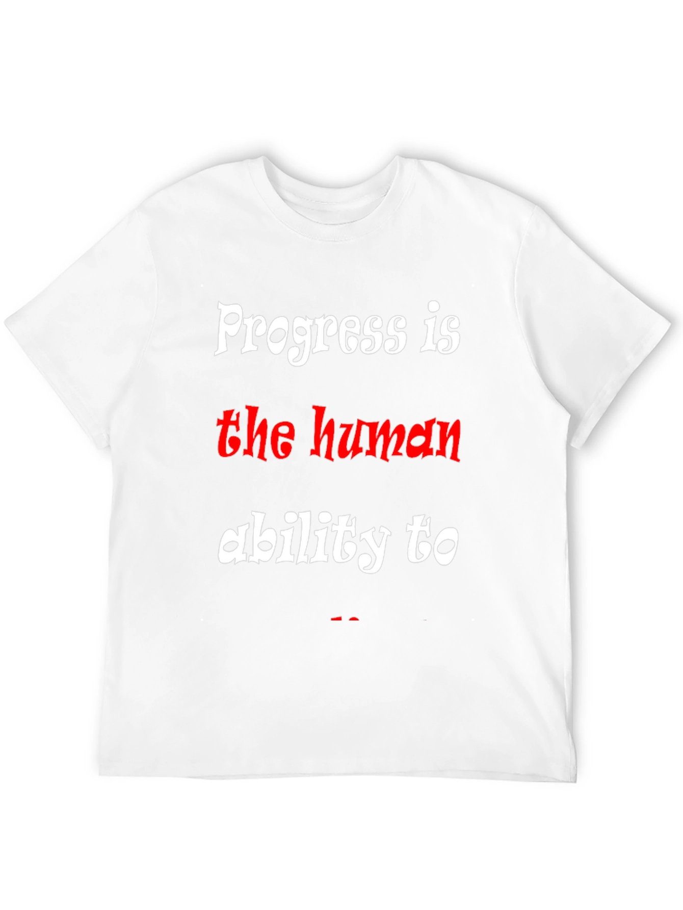 Progress is the human ability to T-Shirt