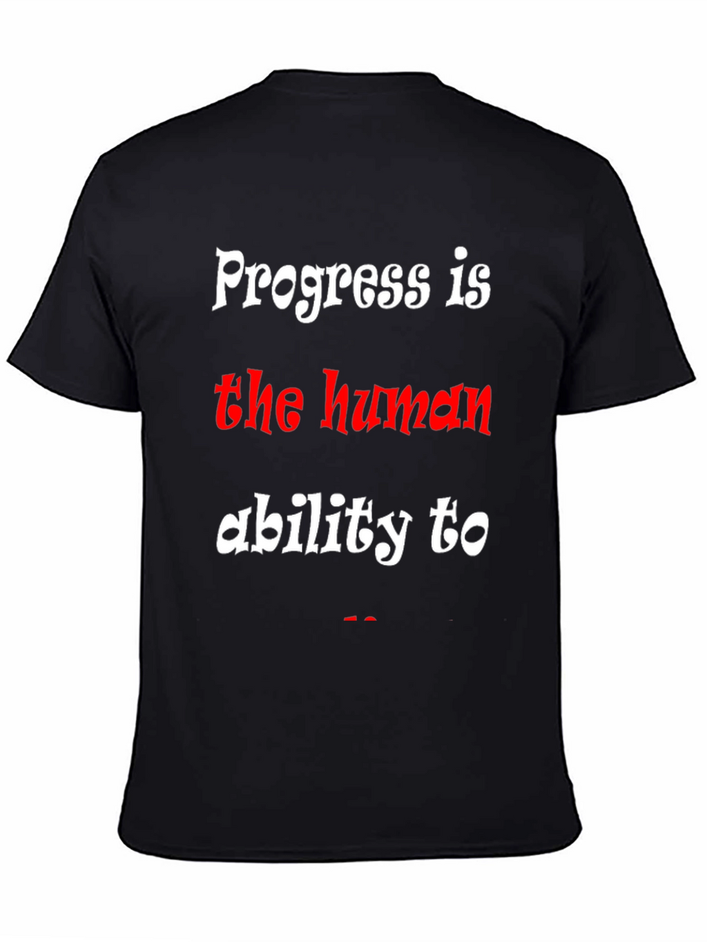 Progress is the human ability to T-Shirt