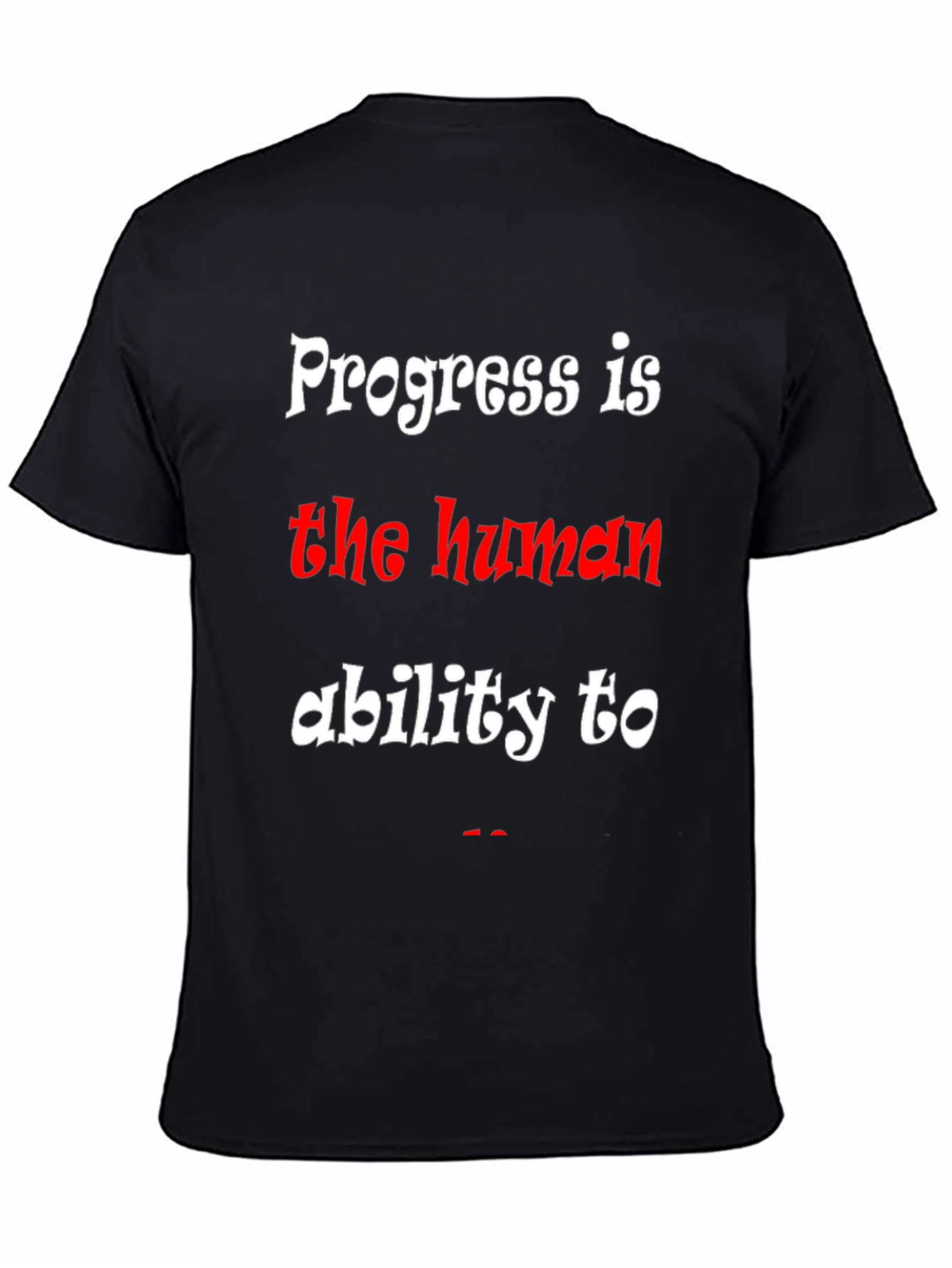Progress is the human ability to T-Shirt