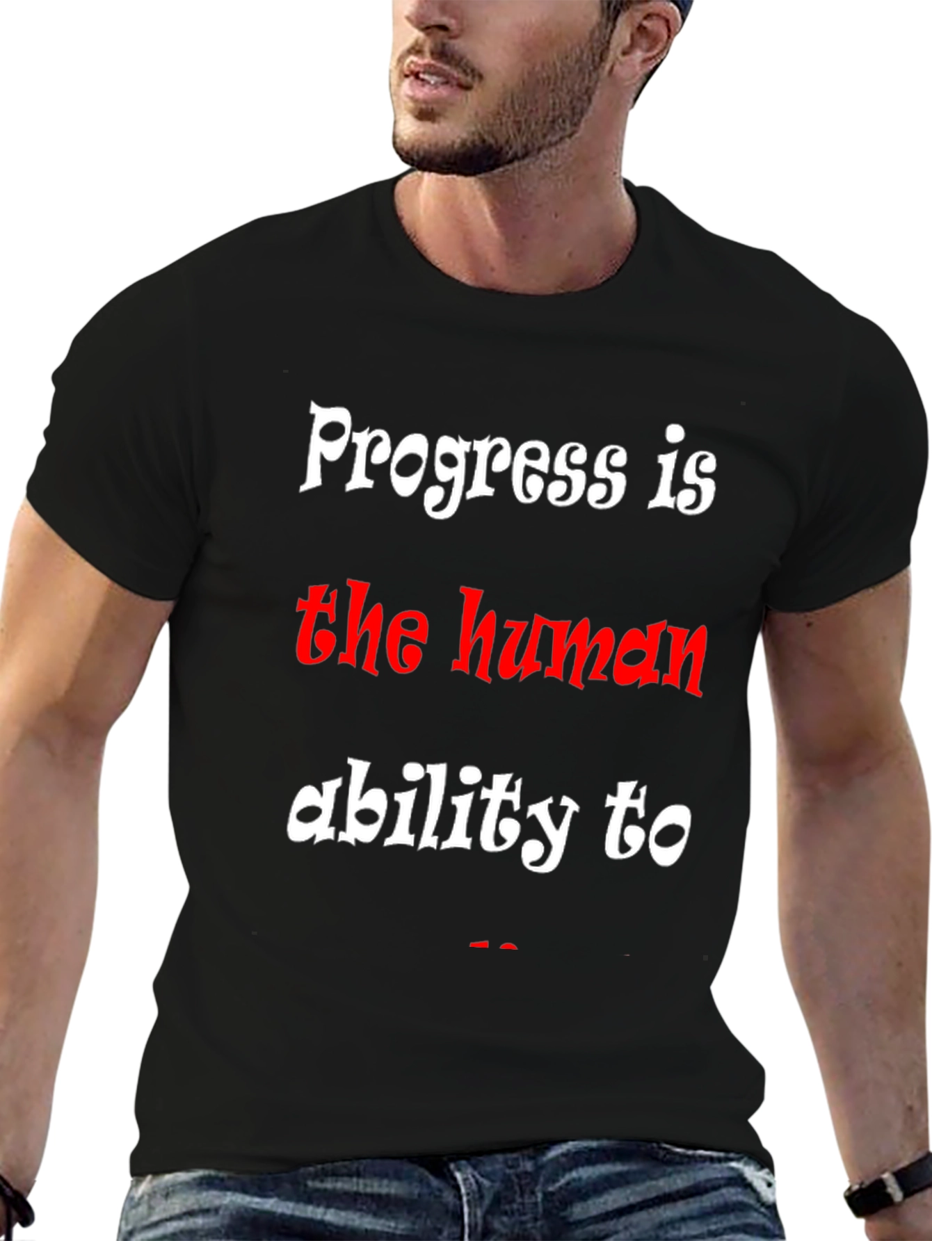 Progress is the human ability to T-Shirt