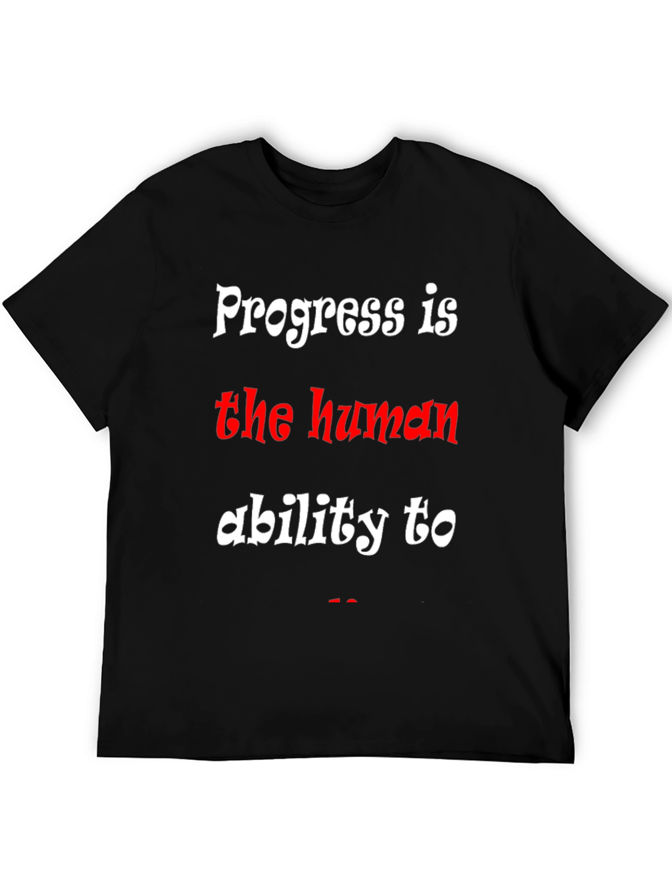 Progress is the human ability to T-Shirt