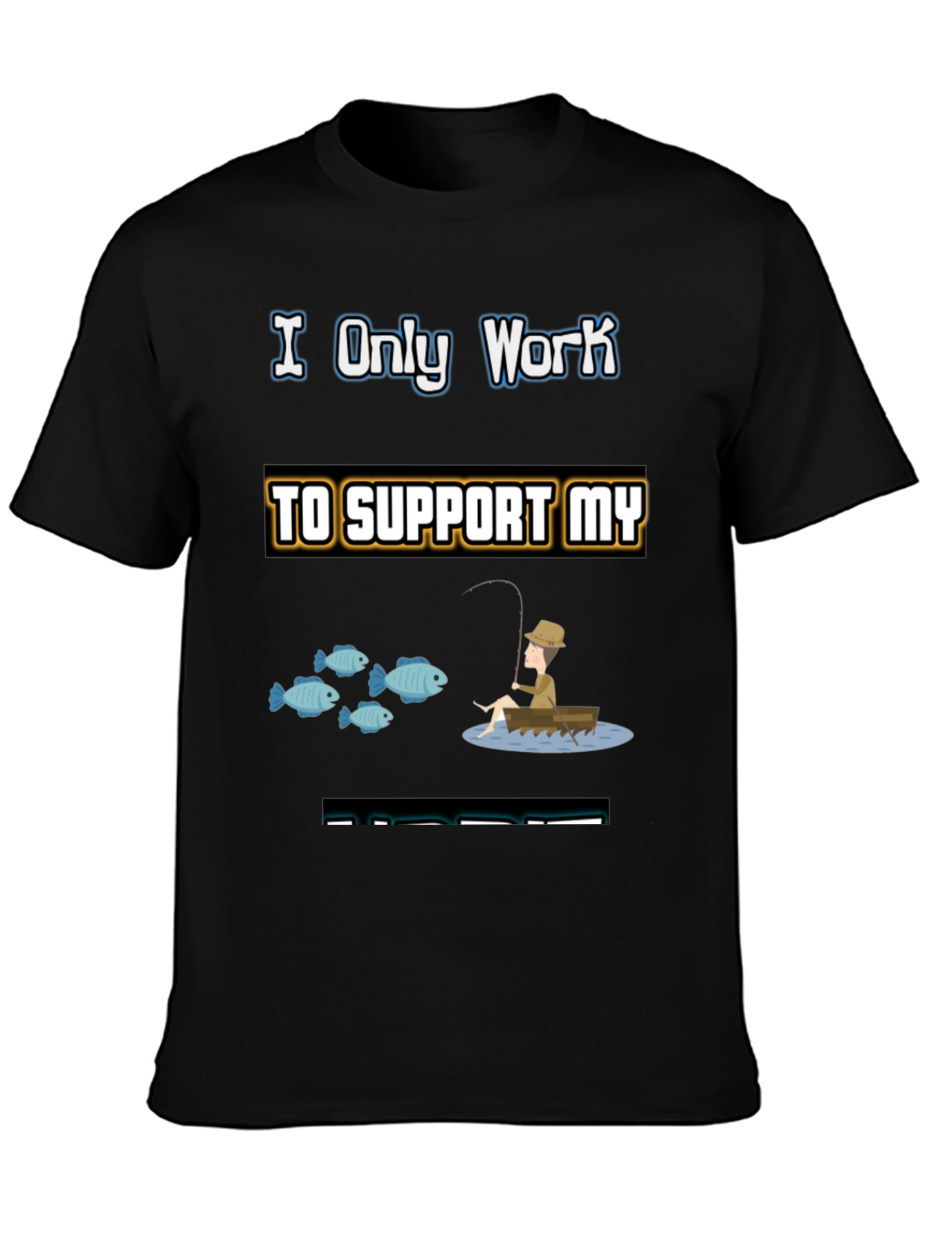 Fishing T-Shirt: I Only Work to Support My Fishing