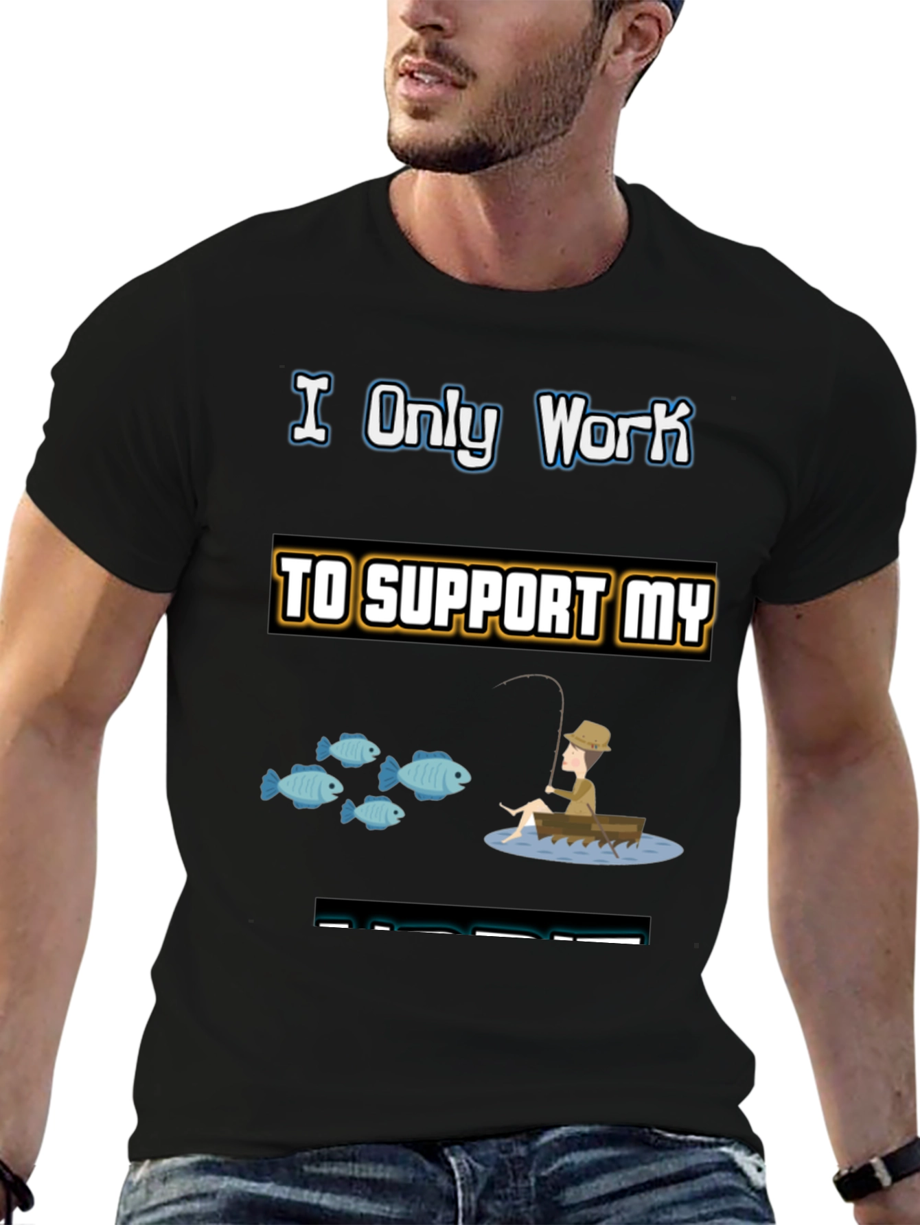 Fishing T-Shirt: I Only Work to Support My Fishing