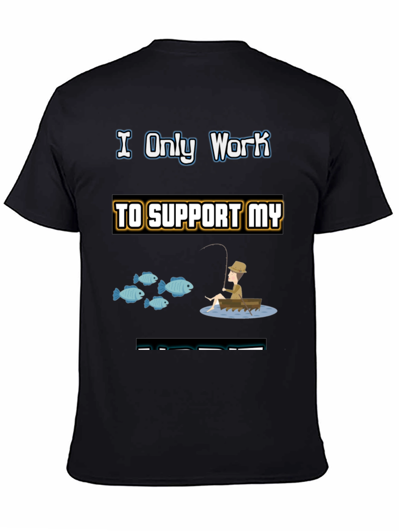 Fishing T-Shirt: I Only Work to Support My Fishing
