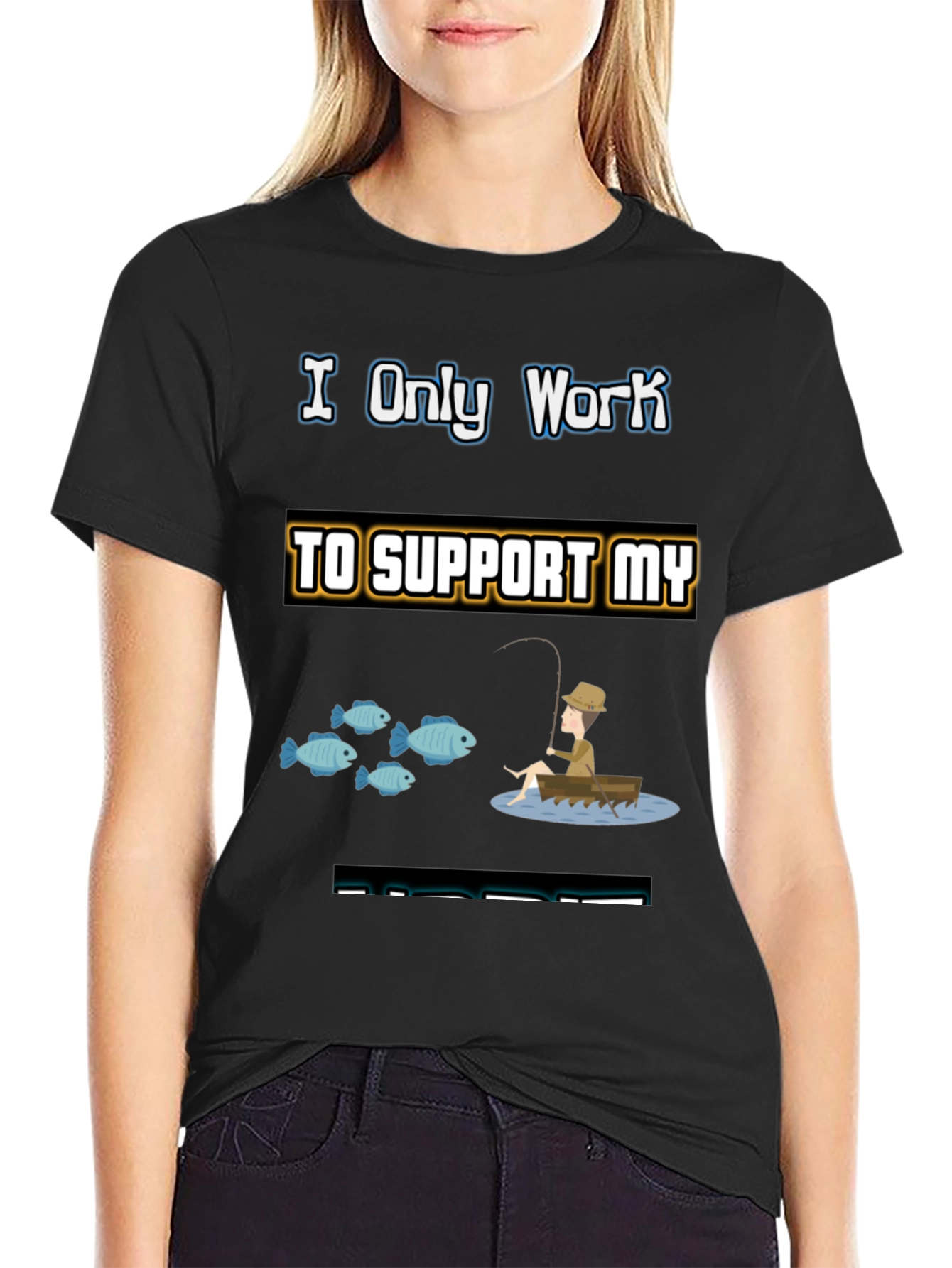 Fishing T-Shirt: I Only Work to Support My Fishing