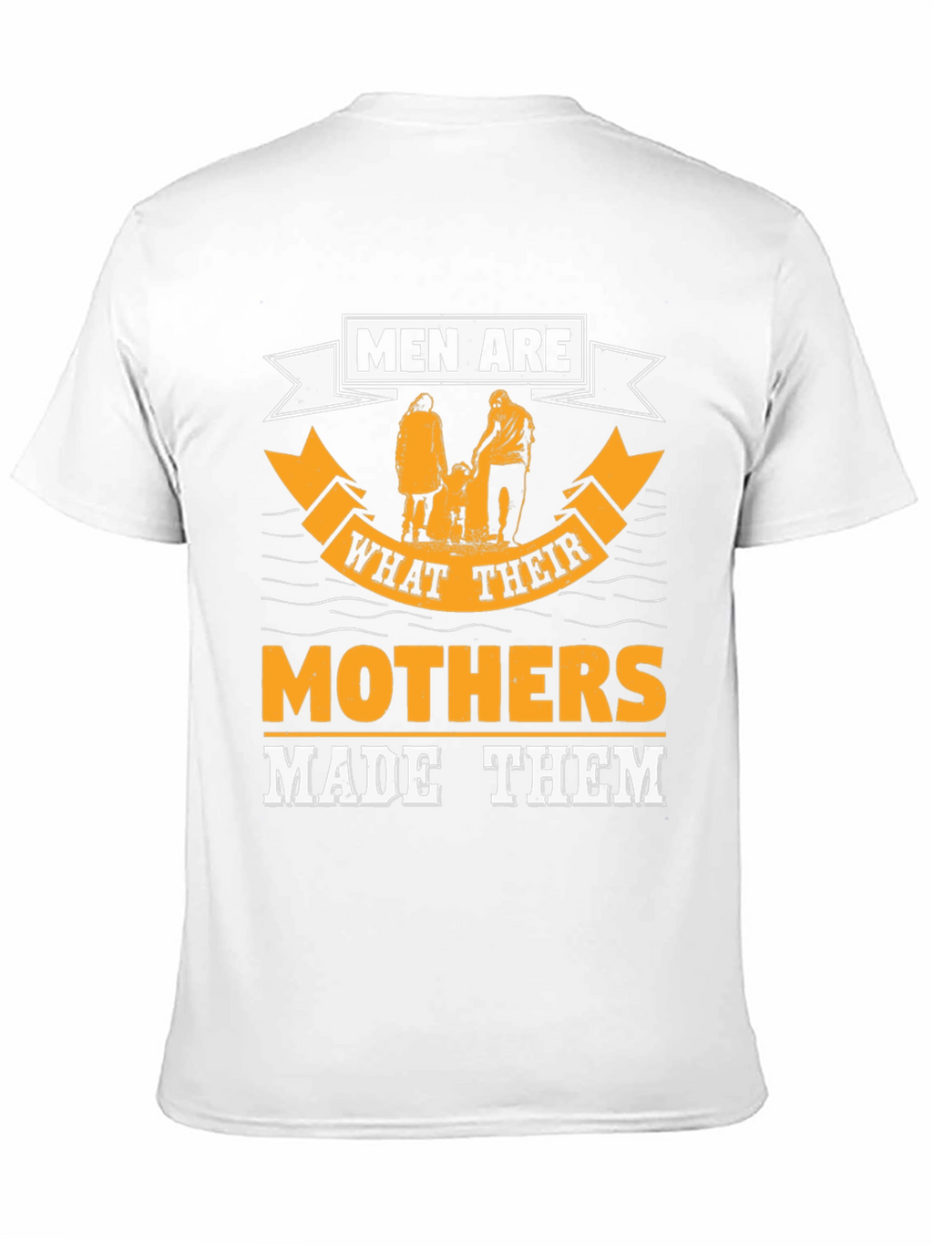 Men Are What Their Mothers Made Them Graphic Tee
