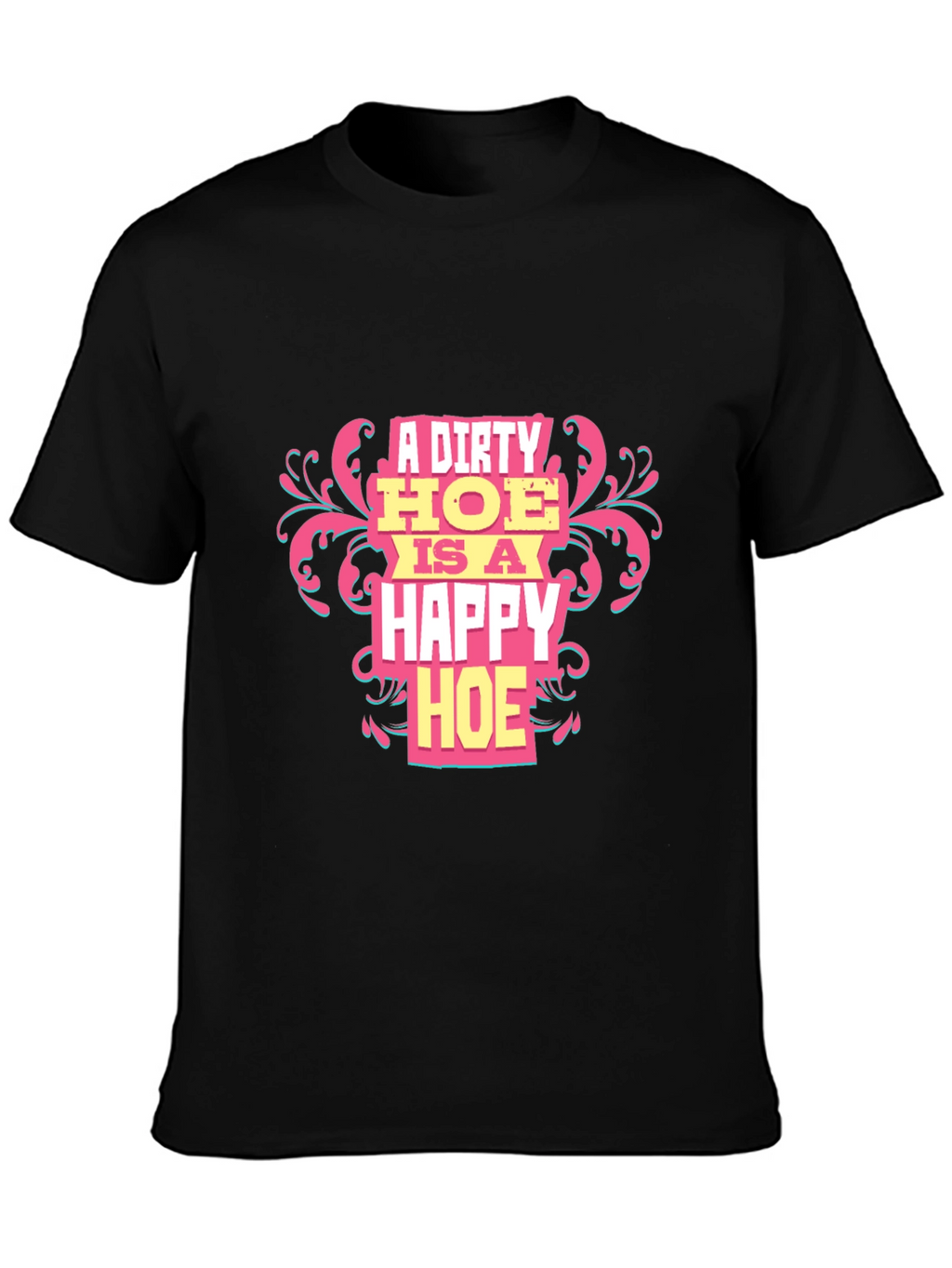 A Dirty HOE is a Happy HOE T-Shirt