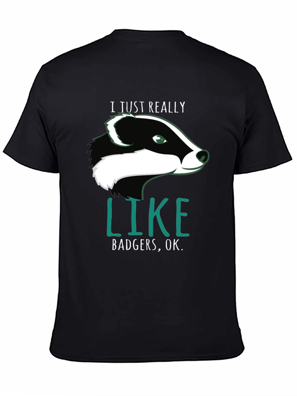 I Just Really Like Badgers OK. T-Shirt