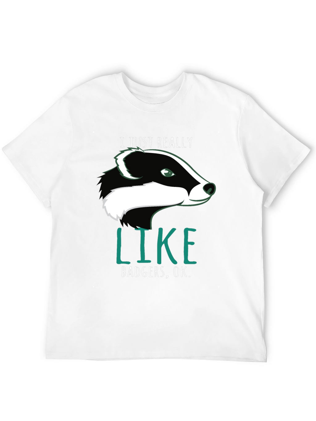I Just Really Like Badgers OK. T-Shirt