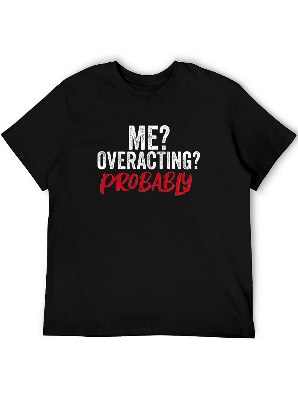 Funny Me? Overacting? Probably Graphic T-Shirt