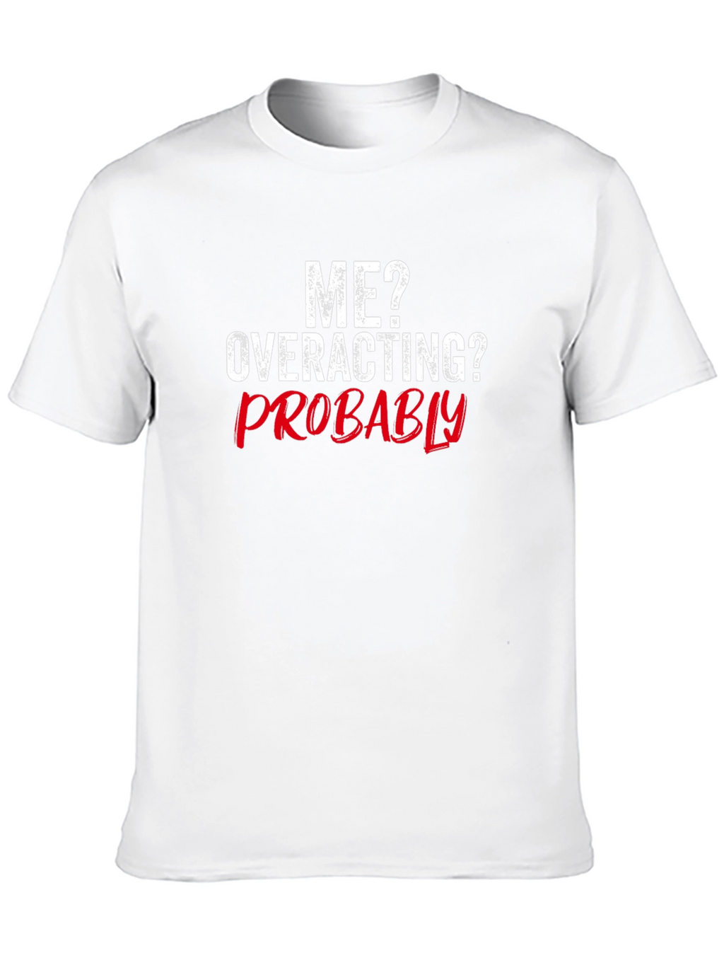 Funny Me? Overacting? Probably Graphic T-Shirt