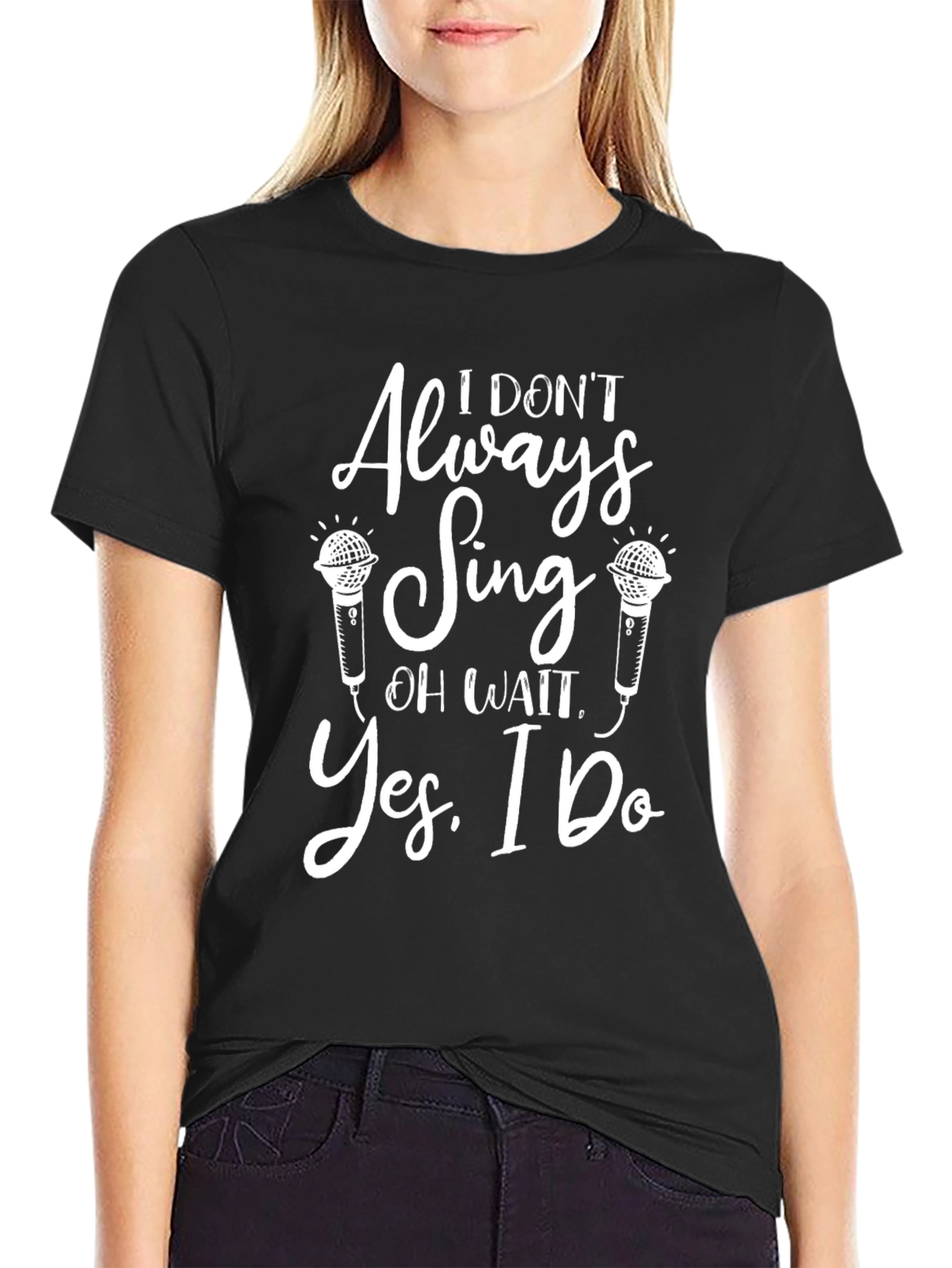 I Dont Always Sing T-Shirt - Humorous Music Lover Tee