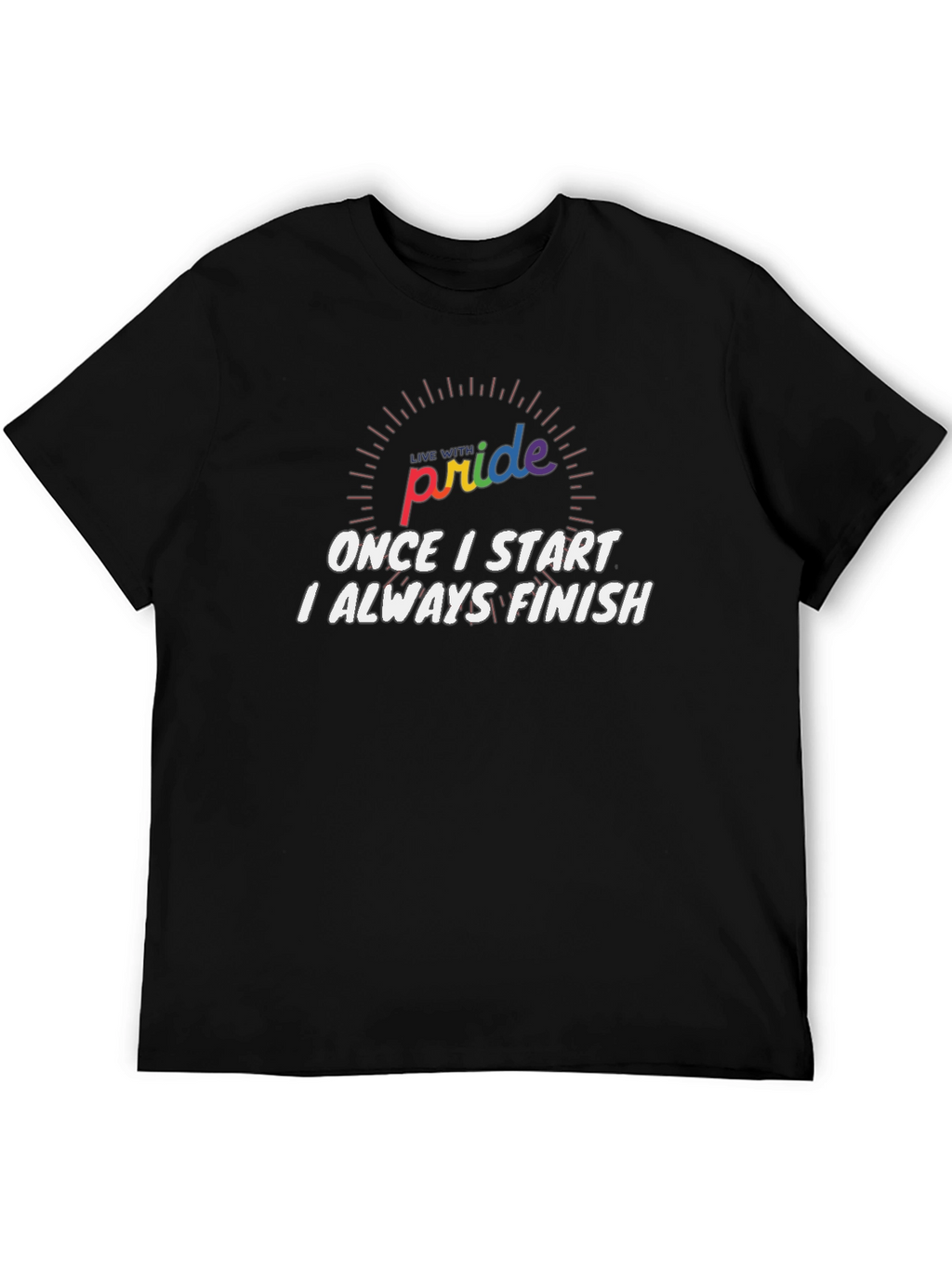 Pride Slogan T-Shirt: Once I Start I Always Finish