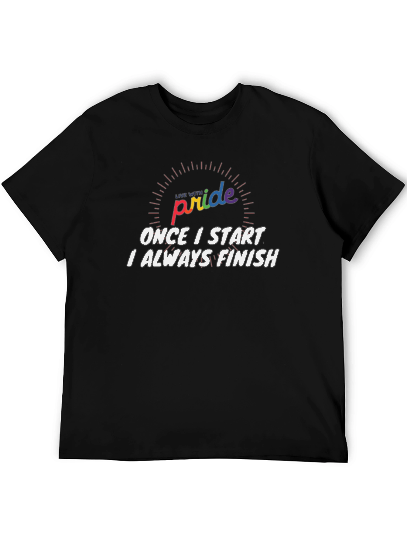 Pride Slogan T-Shirt: Once I Start I Always Finish