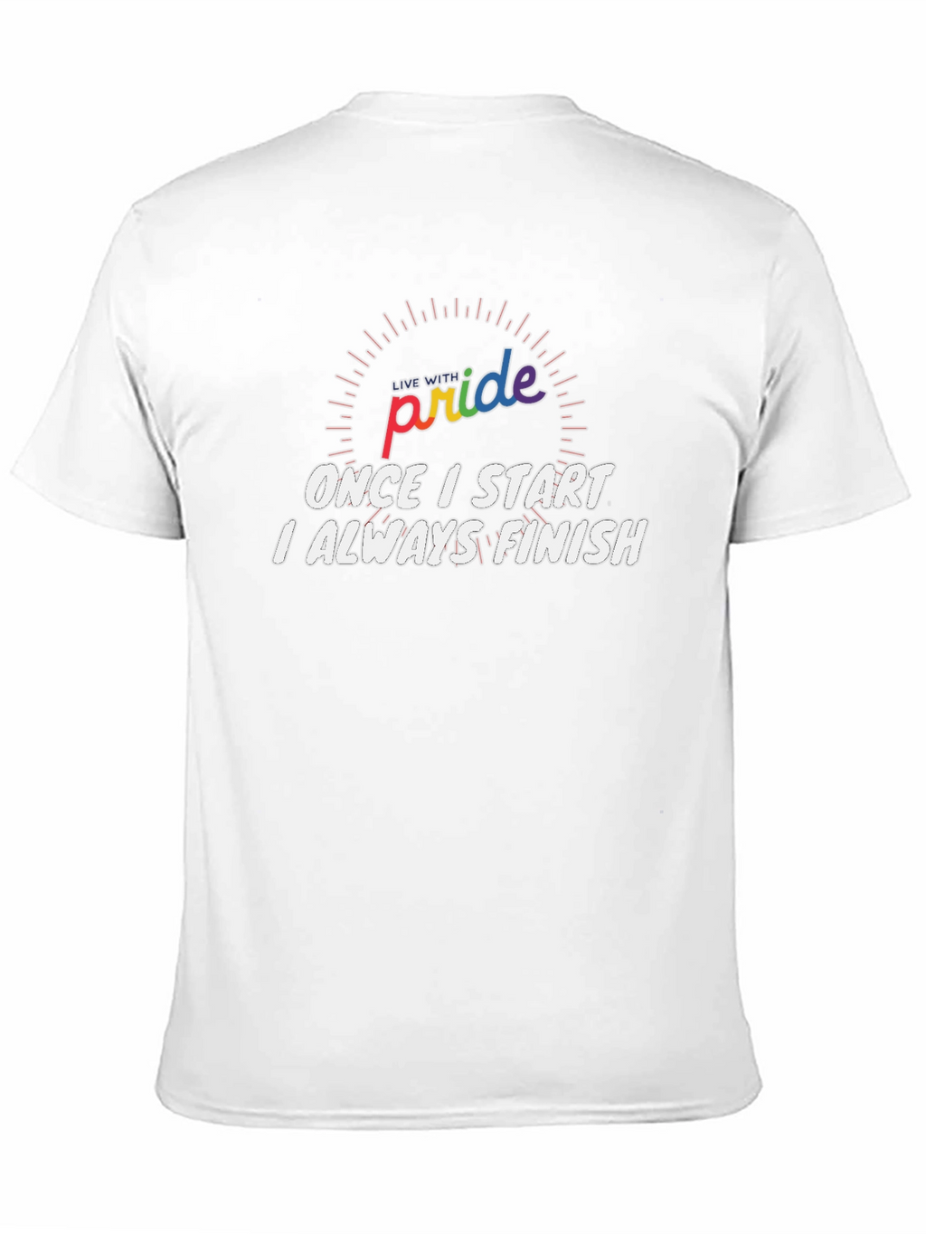 Pride Slogan T-Shirt: Once I Start I Always Finish