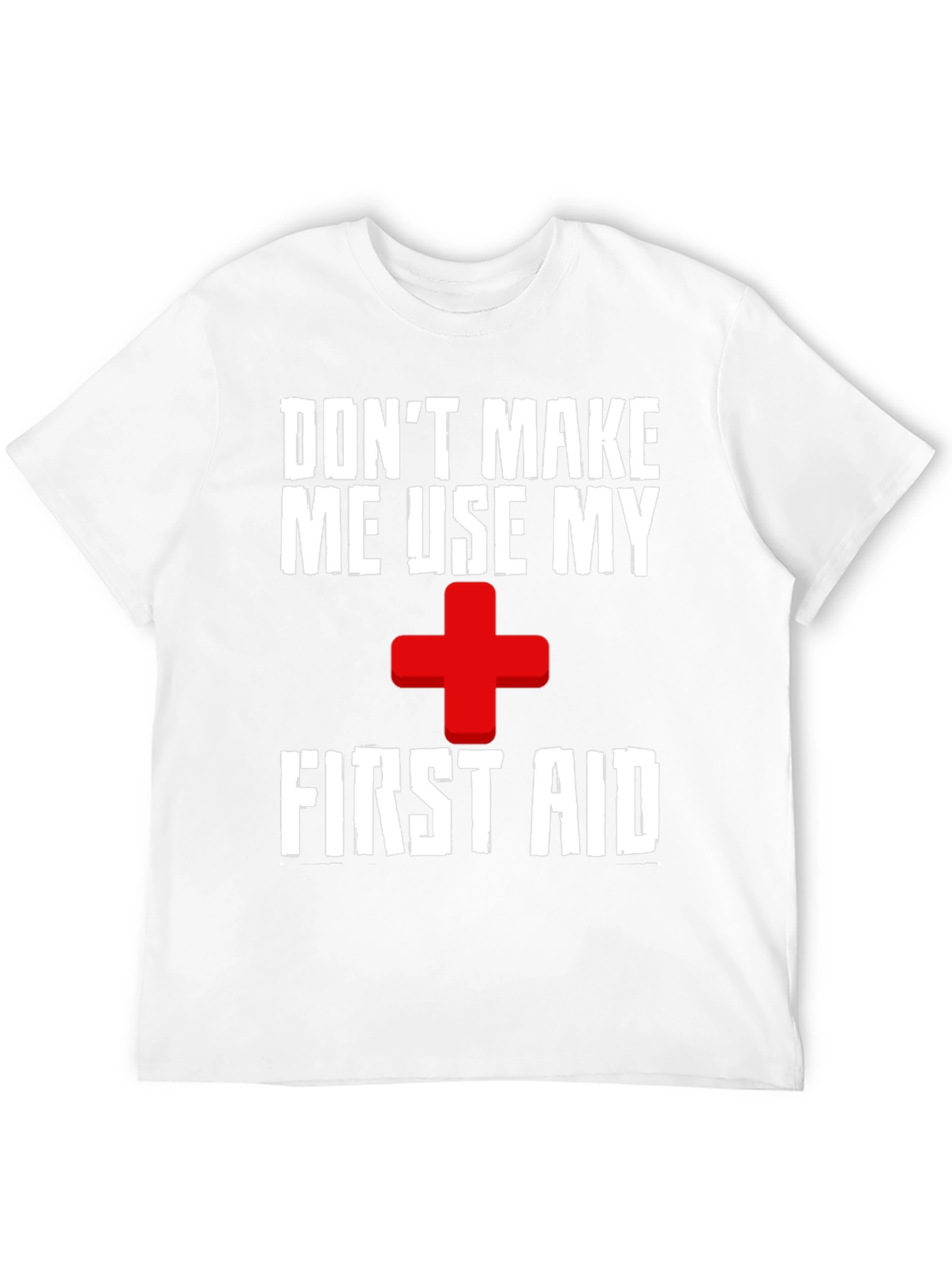 Dont Make Me Use My First Aid T-Shirt