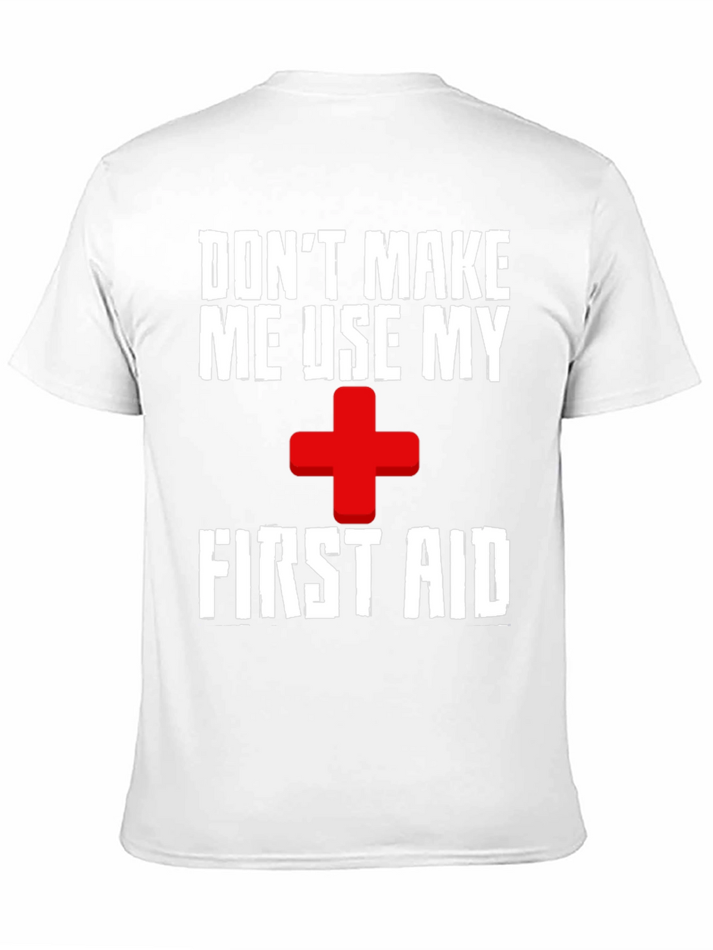 Dont Make Me Use My First Aid T-Shirt