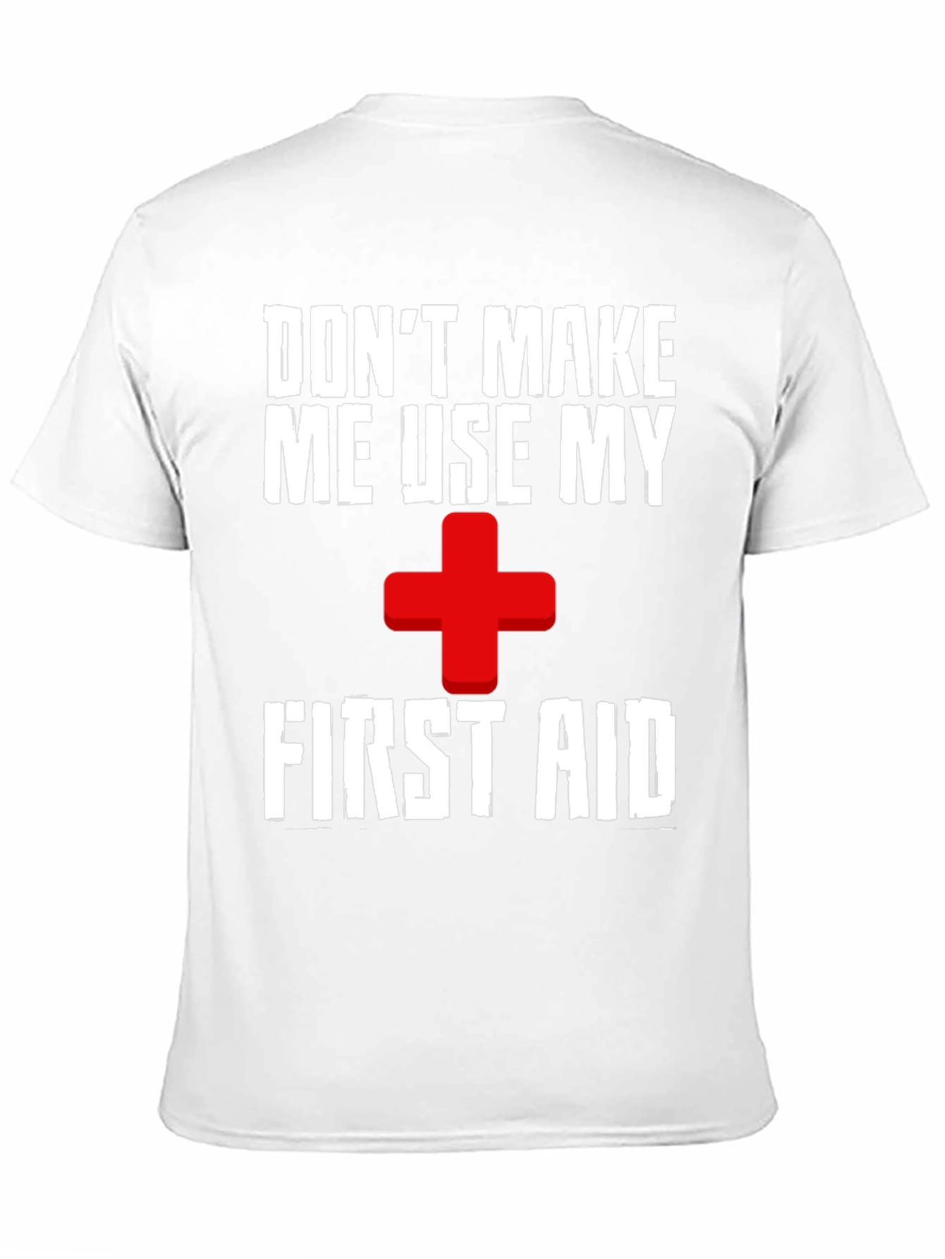 Dont Make Me Use My First Aid T-Shirt