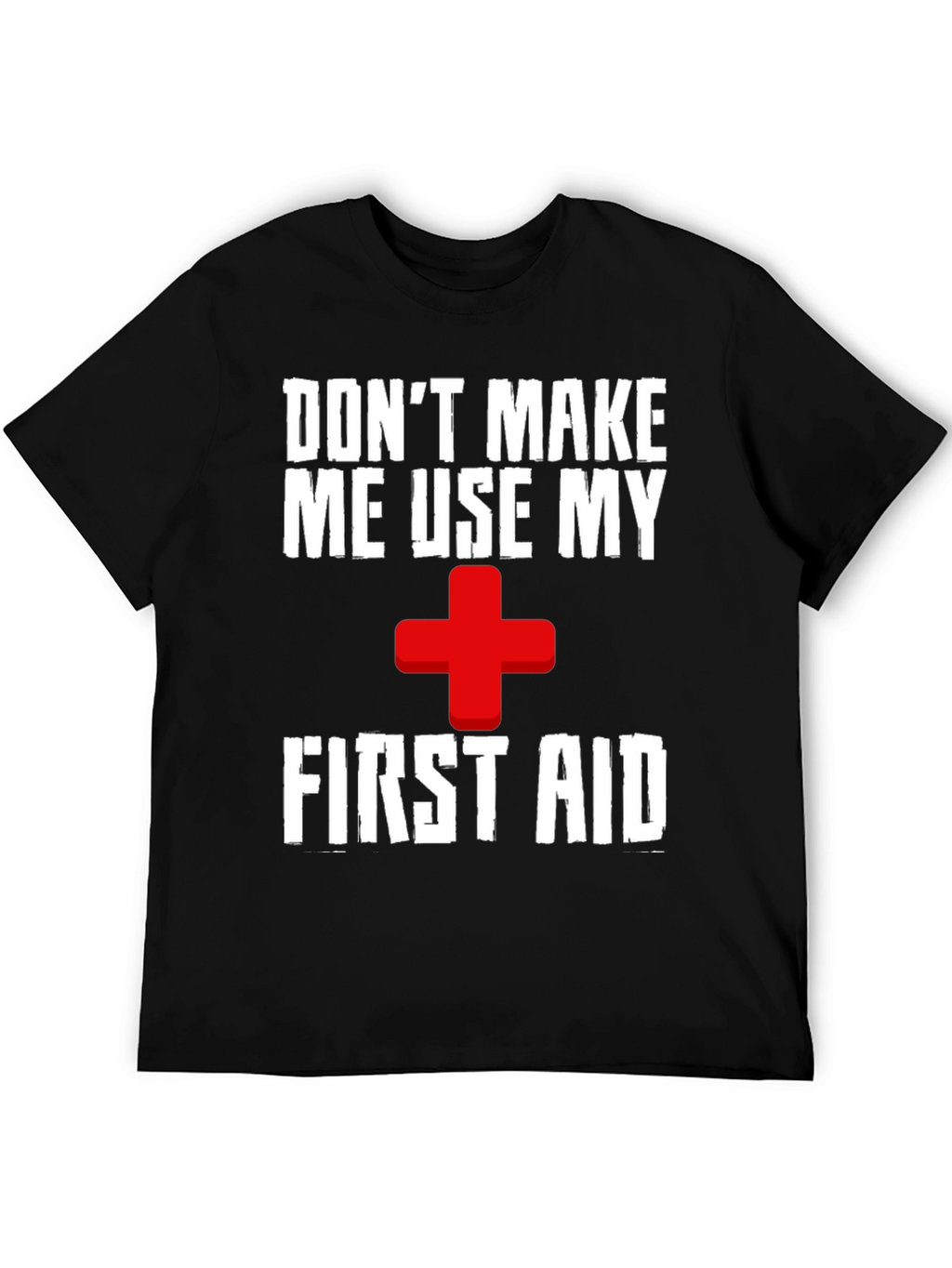 Dont Make Me Use My First Aid T-Shirt
