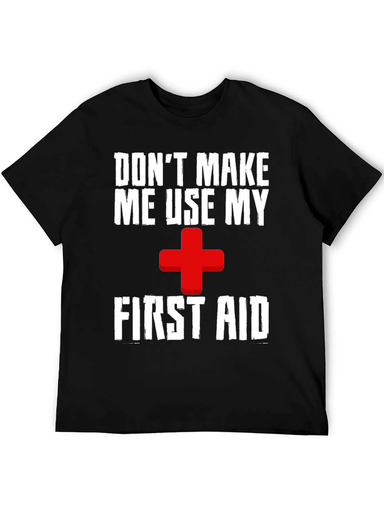 Dont Make Me Use My First Aid T-Shirt