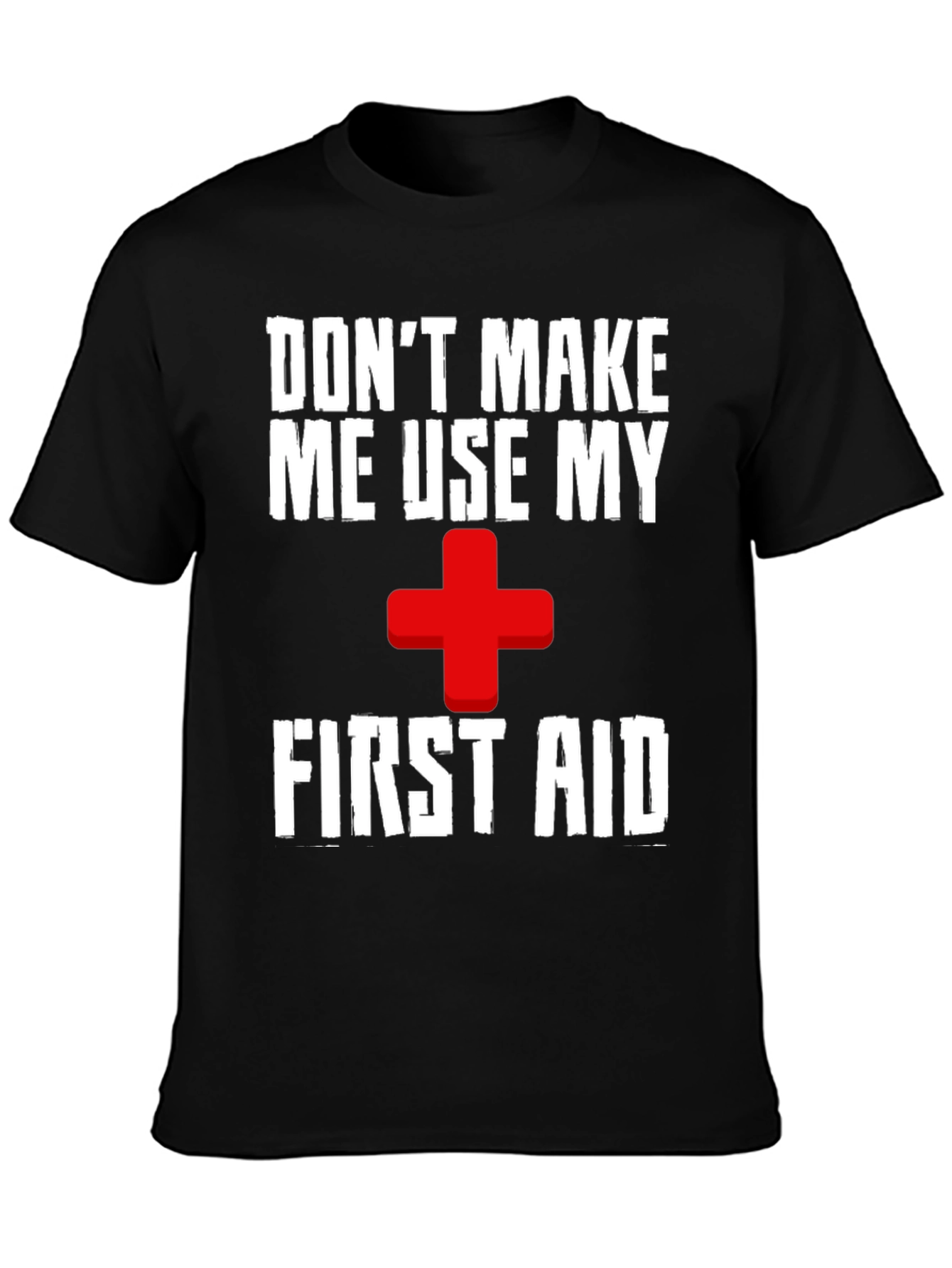 Dont Make Me Use My First Aid T-Shirt