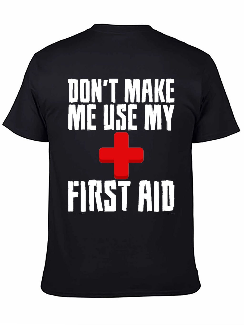 Dont Make Me Use My First Aid T-Shirt