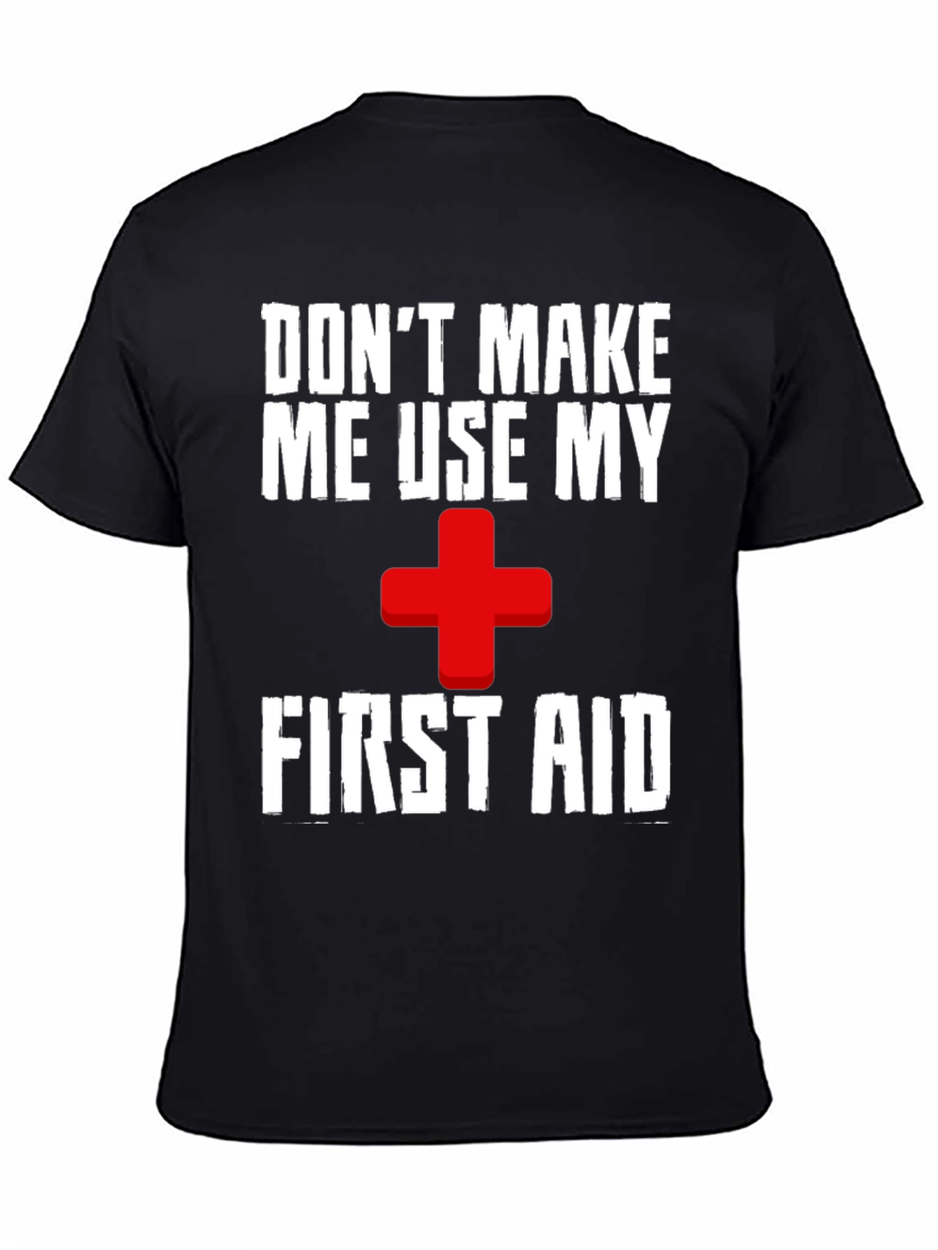 Dont Make Me Use My First Aid T-Shirt
