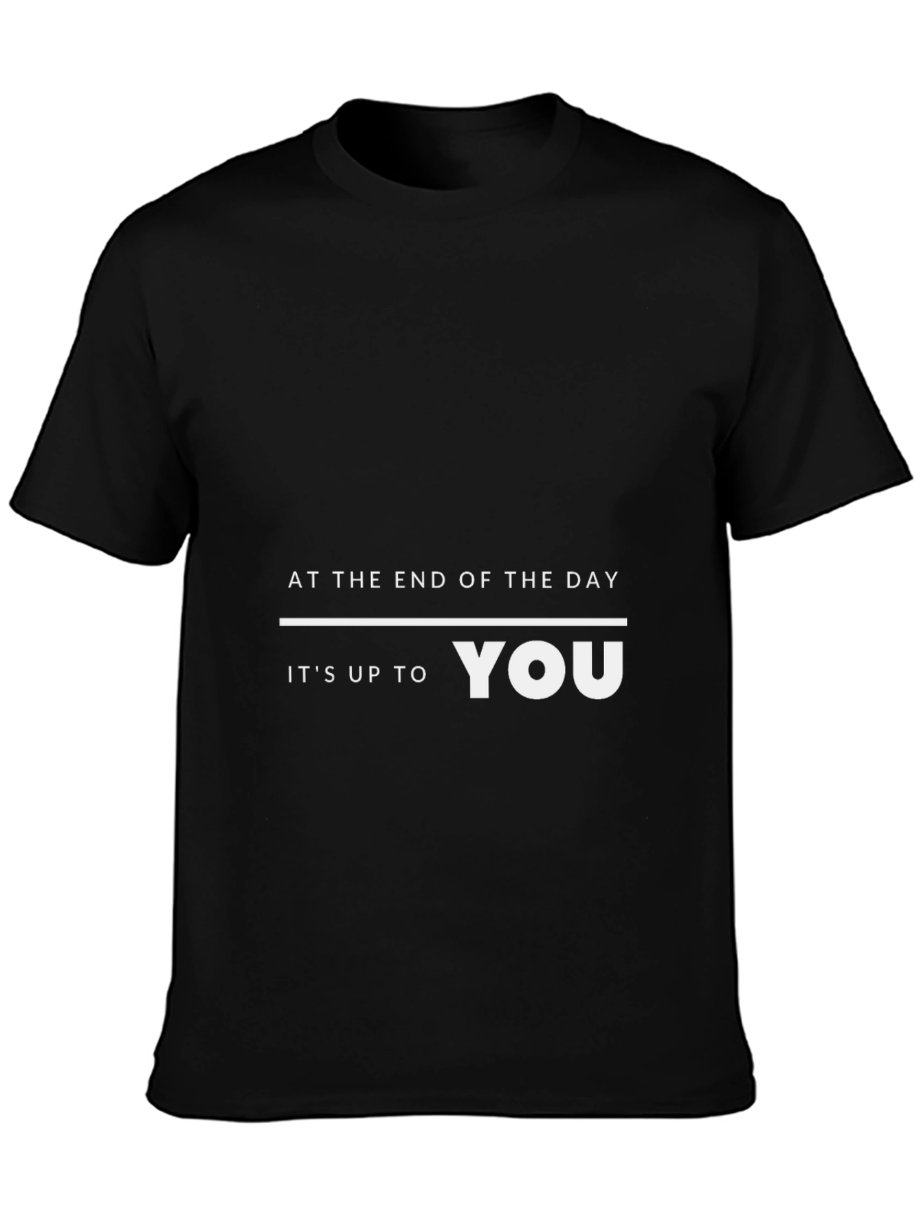 Motivational T-Shirt: At the End of the Day Its Up to You