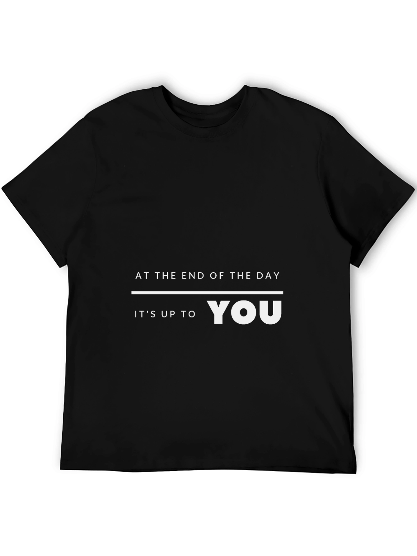 Motivational T-Shirt: At the End of the Day Its Up to You