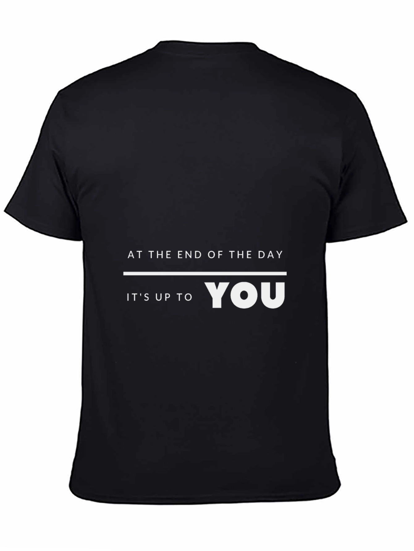 Motivational T-Shirt: At the End of the Day Its Up to You