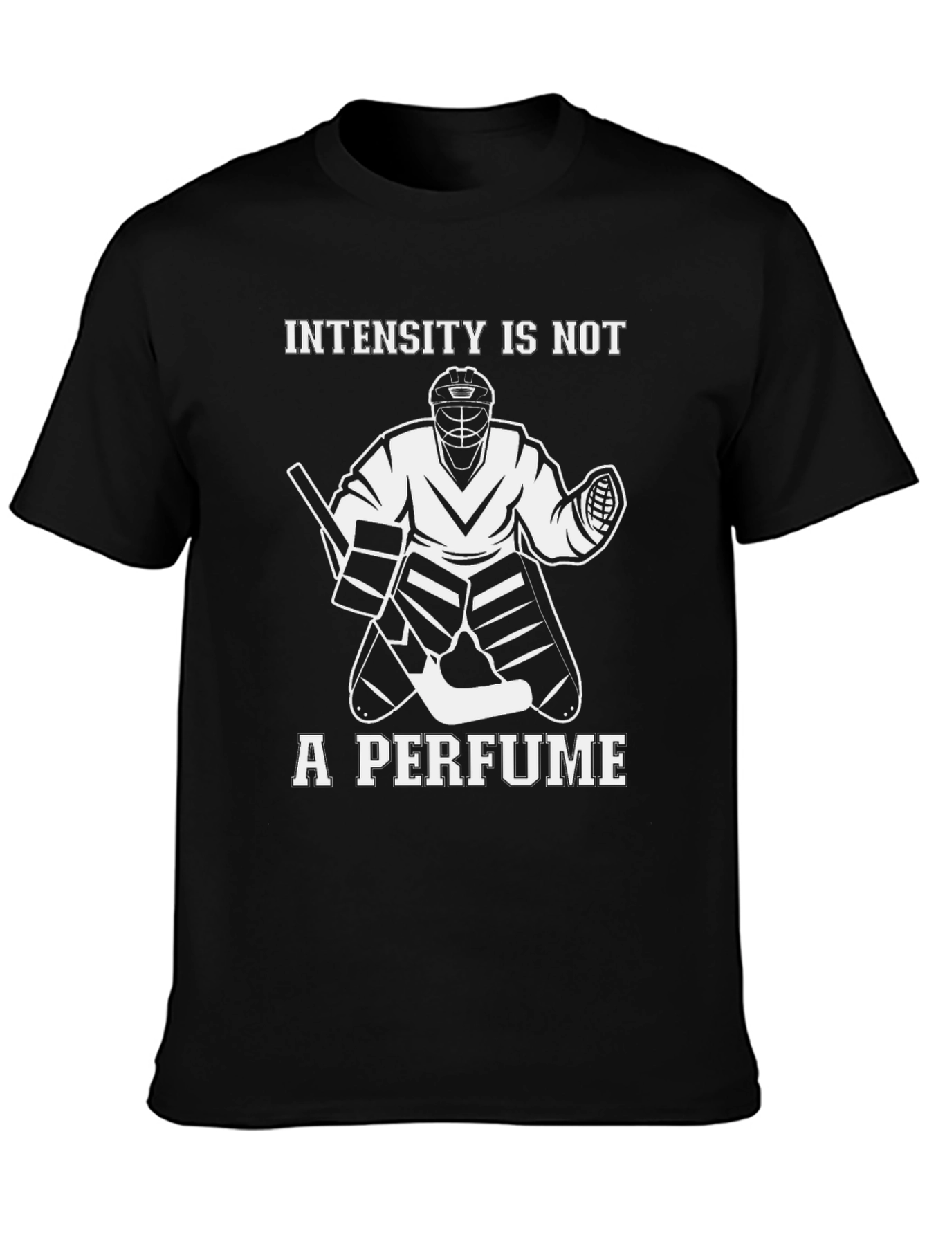 Intensity is Not a Perfume Hockey Goalie T-Shirt